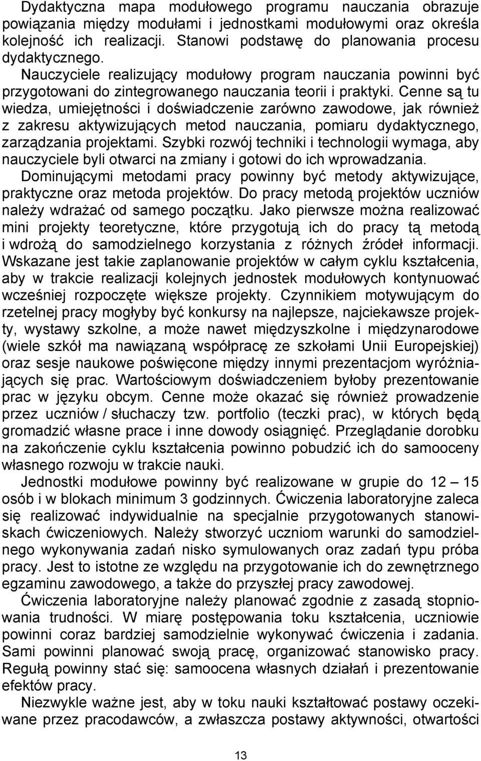 Cenne są tu wiedza, umiejętności i doświadczenie zarówno zawodowe, jak również z zakresu aktywizujących metod nauczania, pomiaru dydaktycznego, zarządzania projektami.