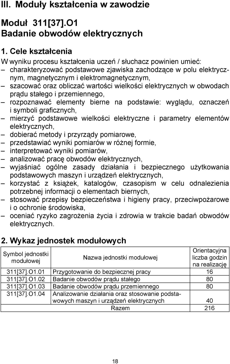 obliczać wartości wielkości elektrycznych w obwodach prądu stałego i przemiennego, rozpoznawać elementy bierne na podstawie: wyglądu, oznaczeń i symboli graficznych, mierzyć podstawowe wielkości