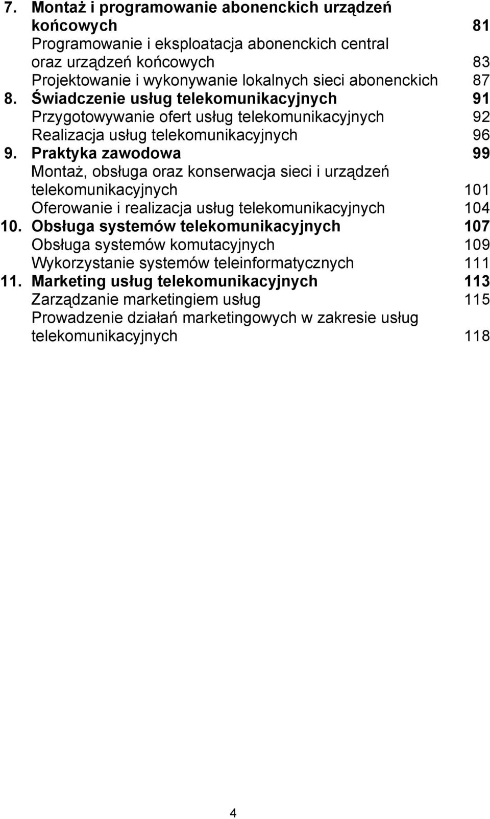 Praktyka zawodowa 99 Montaż, obsługa oraz konserwacja sieci i urządzeń telekomunikacyjnych 101 Oferowanie i realizacja usług telekomunikacyjnych 104 10.
