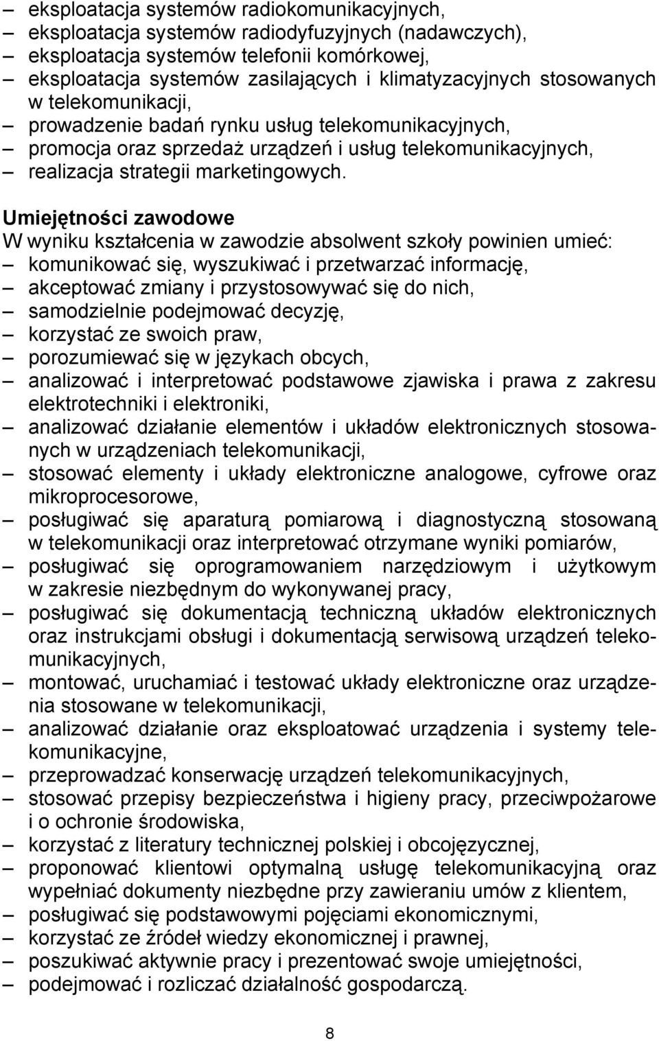 Umiejętności zawodowe W wyniku kształcenia w zawodzie absolwent szkoły powinien umieć: komunikować się, wyszukiwać i przetwarzać informację, akceptować zmiany i przystosowywać się do nich,