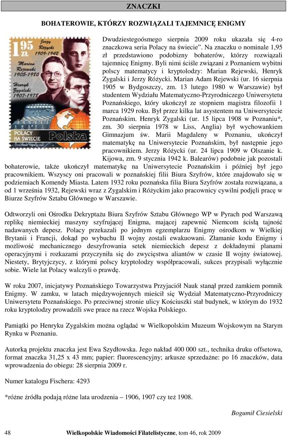 Byli nimi ściśle związani z Poznaniem wybitni polscy matematycy i kryptolodzy: Marian Rejewski, Henryk Zygalski i Jerzy RóŜycki. Marian Adam Rejewski (ur. 16 sierpnia 1905 w Bydgoszczy, zm.