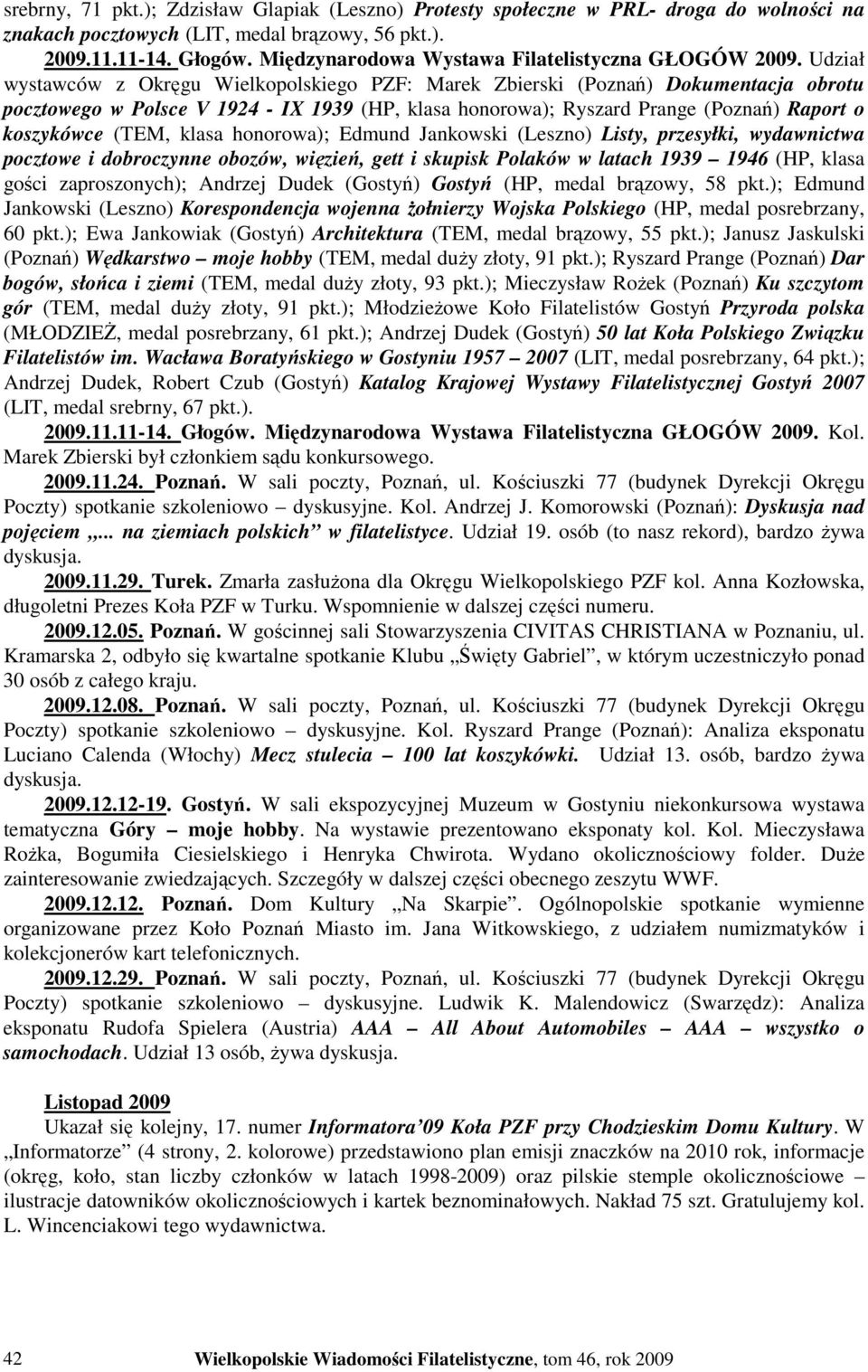 Udział wystawców z Okręgu Wielkopolskiego PZF: Marek Zbierski (Poznań) Dokumentacja obrotu pocztowego w Polsce V 1924 - IX 1939 (HP, klasa honorowa); Ryszard Prange (Poznań) Raport o koszykówce (TEM,