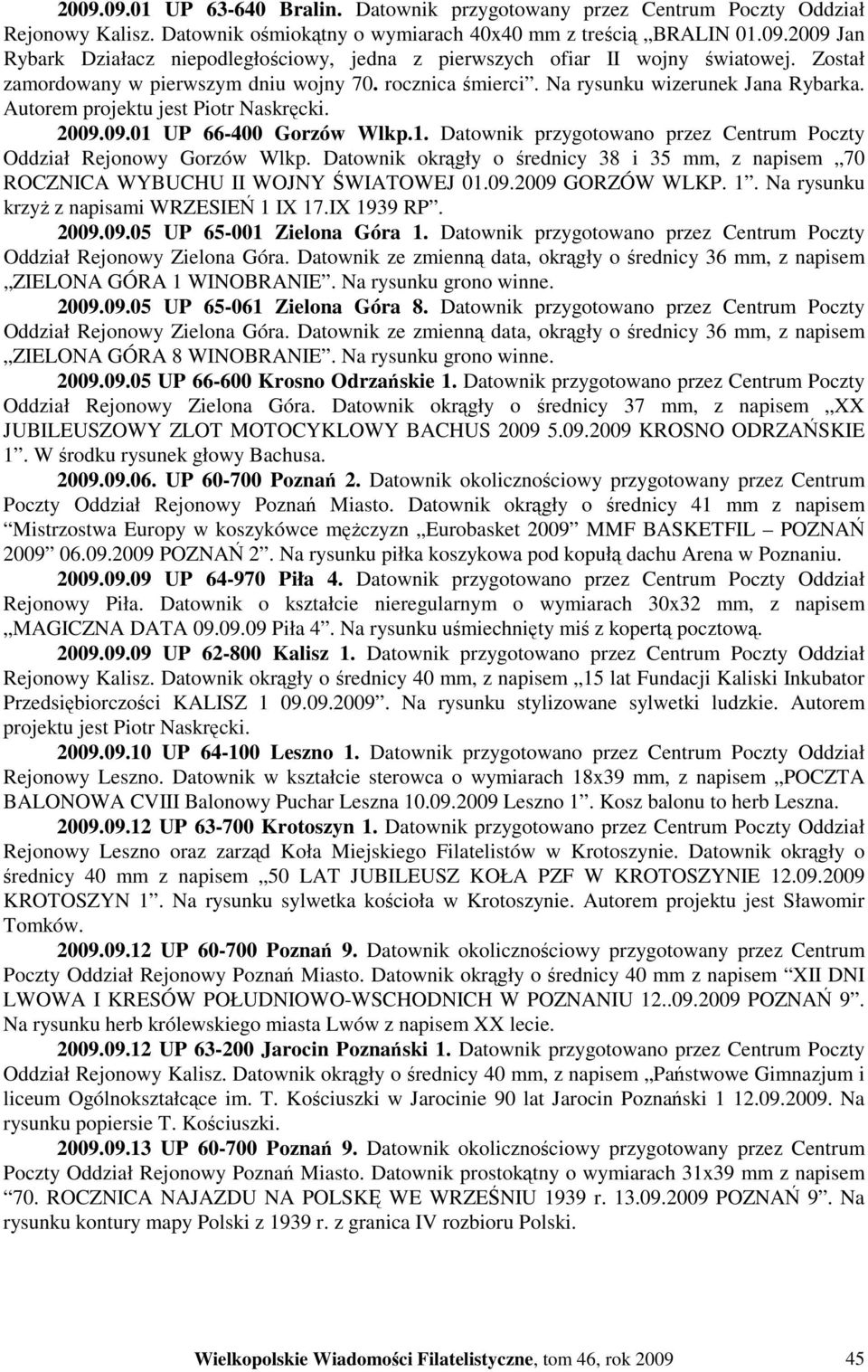 UP 66-400 Gorzów Wlkp.1. Datownik przygotowano przez Centrum Poczty Oddział Rejonowy Gorzów Wlkp. Datownik okrągły o średnicy 38 i 35 mm, z napisem 70 ROCZNICA WYBUCHU II WOJNY ŚWIATOWEJ 01.09.