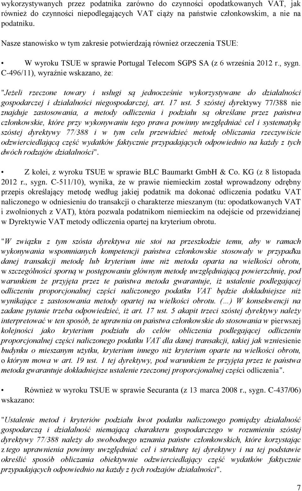 C-496/11), wyraźnie wskazano, że: "Jeżeli rzeczone towary i usługi są jednocześnie wykorzystywane do działalności gospodarczej i działalności niegospodarczej, art. 17 ust.