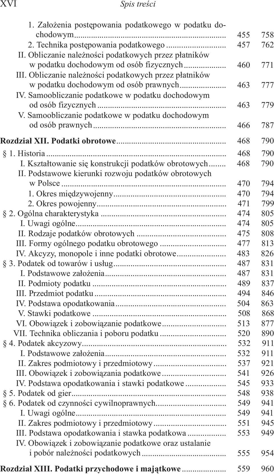 .. 463 777 IV. Samoobliczanie podatkowe w podatku dochodowym od osób fizycznych... 463 779 V. Samoobliczanie podatkowe w podatku dochodowym od osób prawnych... 466 787 Rozdzia³ XII. Podatki obrotowe.