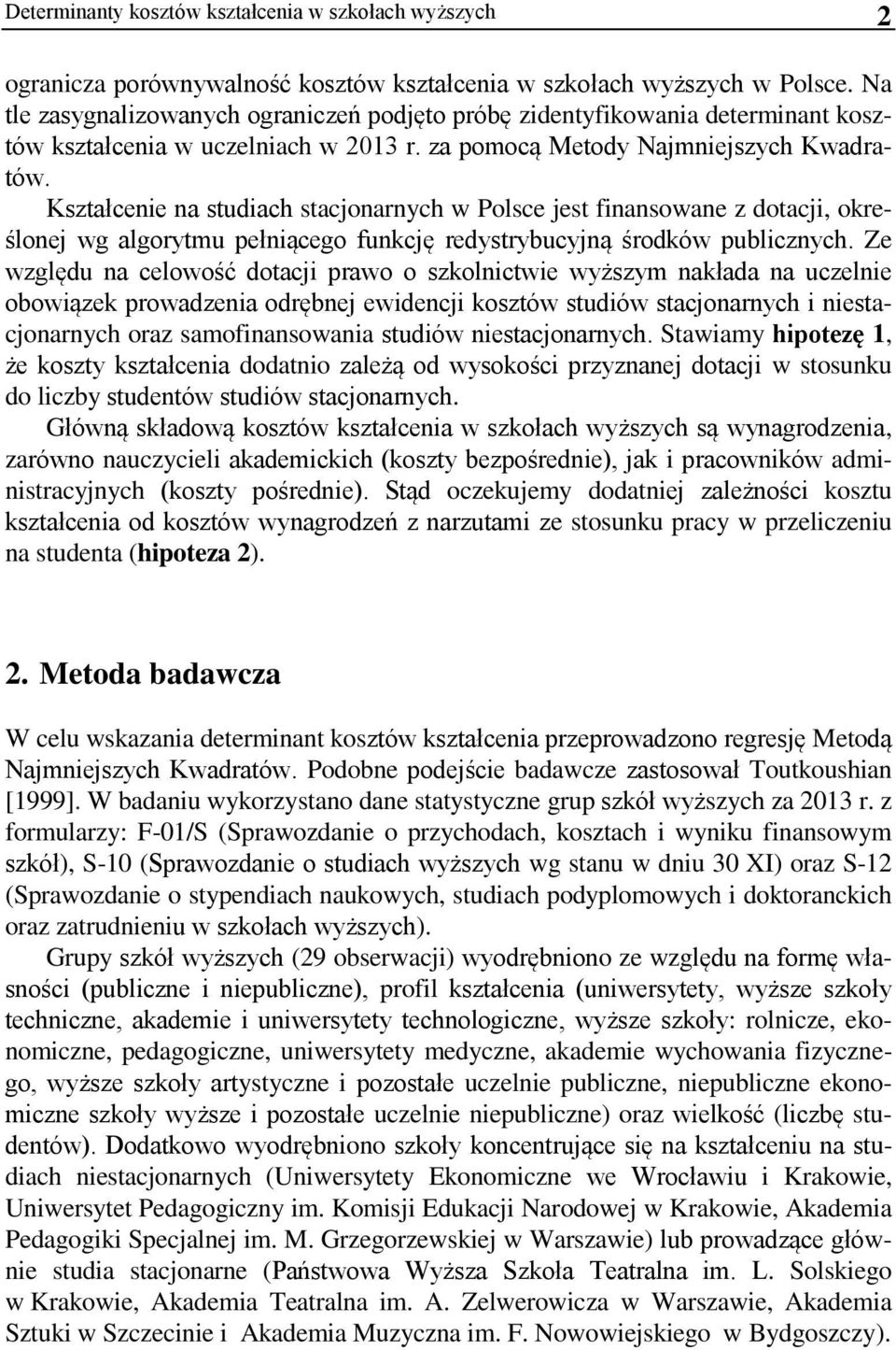 Kształcenie na studiach stacjonarnych w Polsce jest finansowane z dotacji, określonej wg algorytmu pełniącego funkcję redystrybucyjną środków publicznych.