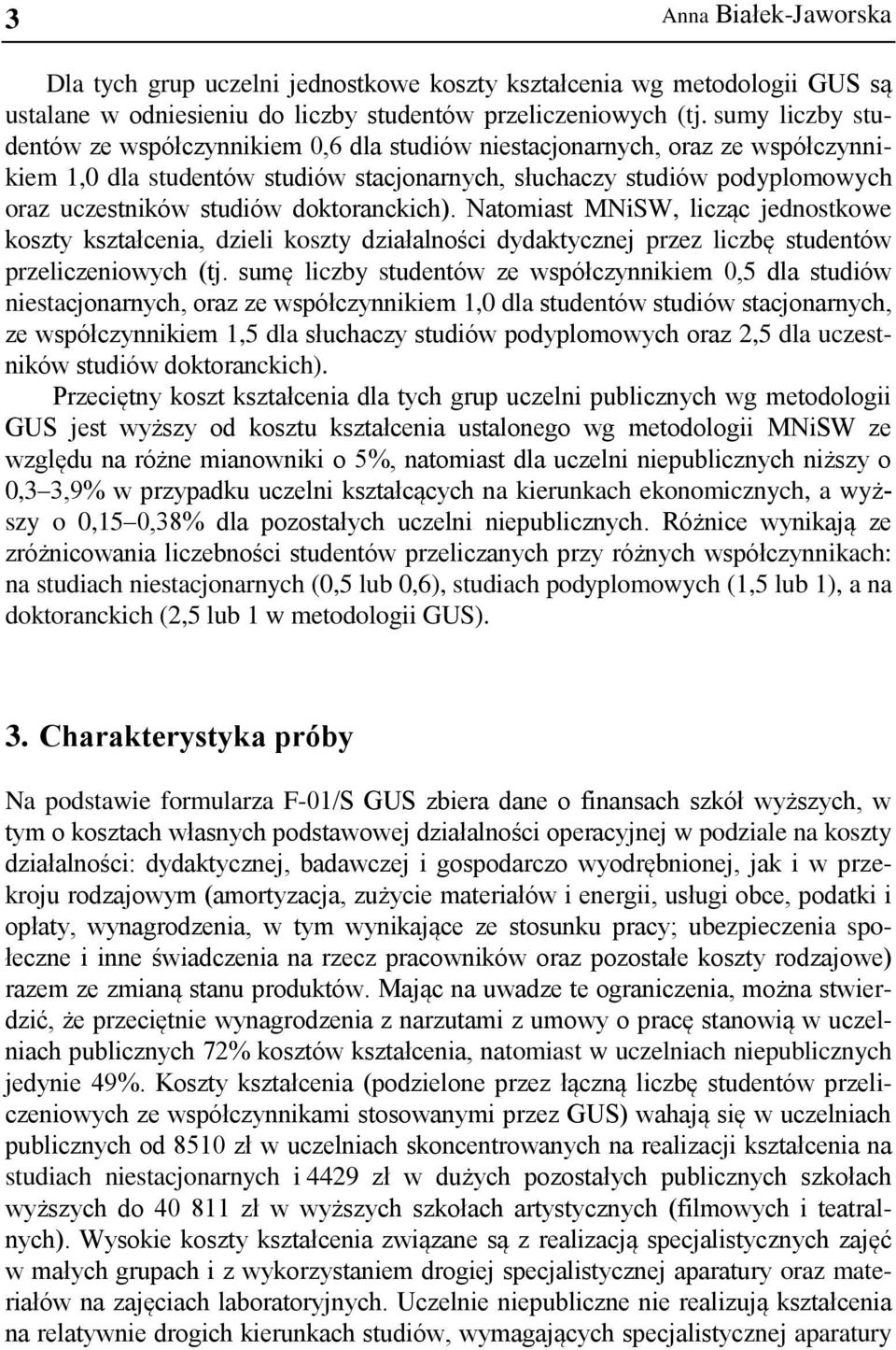 doktoranckich). Natomiast MNiSW, licząc jednostkowe koszty kształcenia, dzieli koszty działalności dydaktycznej przez liczbę studentów przeliczeniowych (tj.