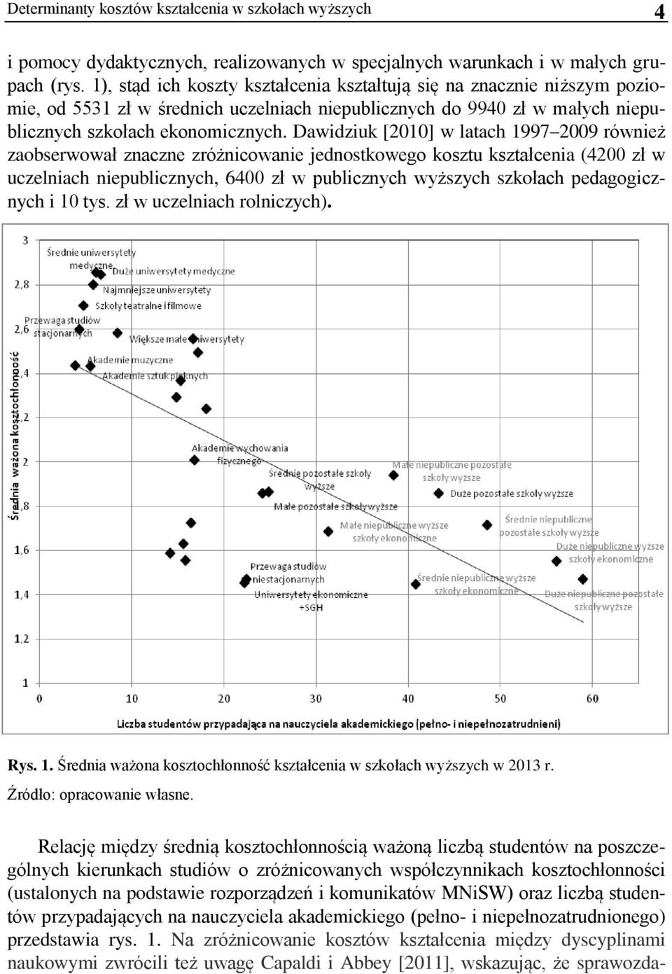 Dawidziuk [2010] w latach 1997 2009 również zaobserwował znaczne zróżnicowanie jednostkowego kosztu kształcenia (4200 zł w uczelniach niepublicznych, 6400 zł w publicznych wyższych szkołach
