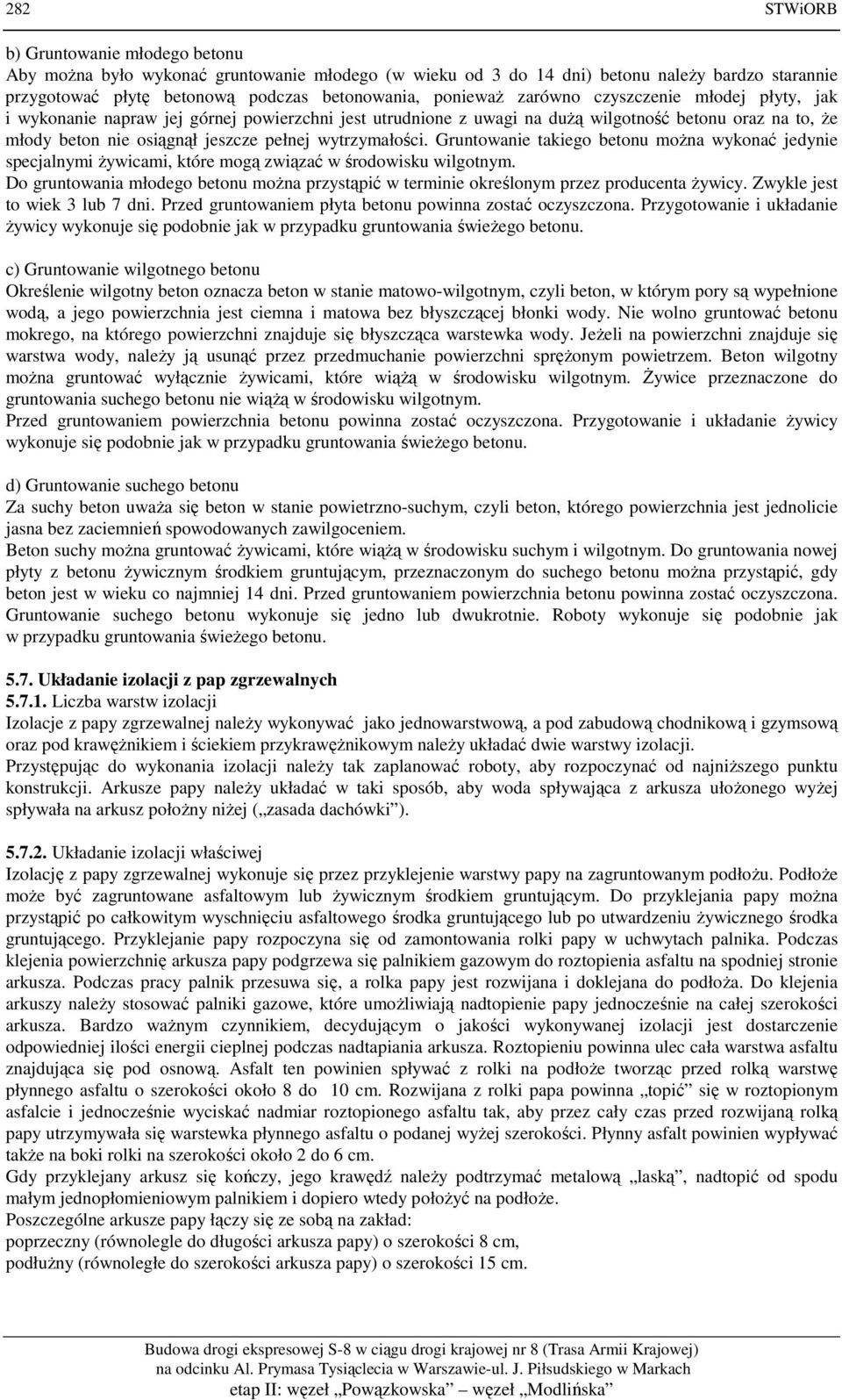 Gruntowanie takiego betonu można wykonać jedynie specjalnymi żywicami, które mogą związać w środowisku wilgotnym.