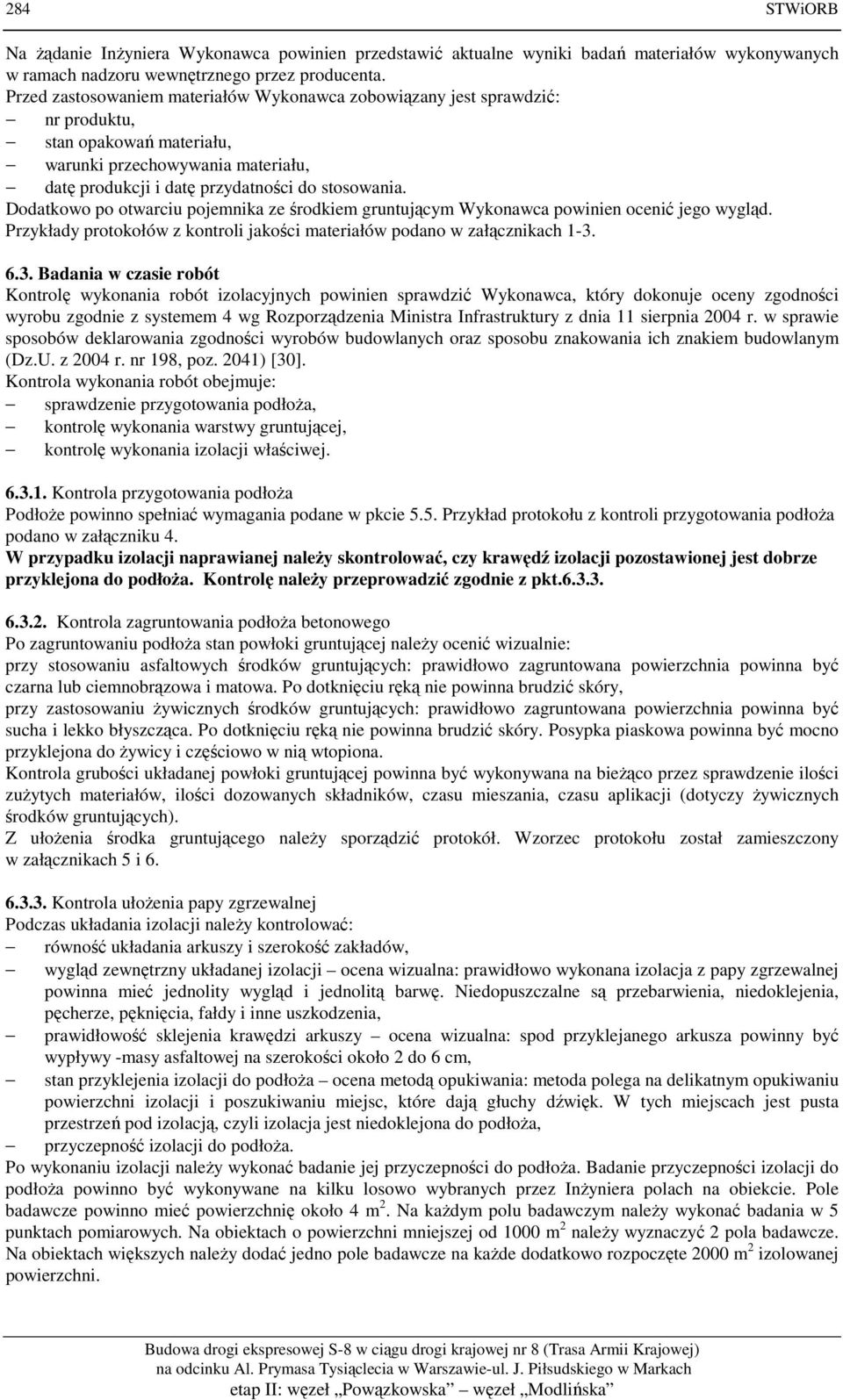 Dodatkowo po otwarciu pojemnika ze środkiem gruntującym Wykonawca powinien ocenić jego wygląd. Przykłady protokołów z kontroli jakości materiałów podano w załącznikach 1-3.