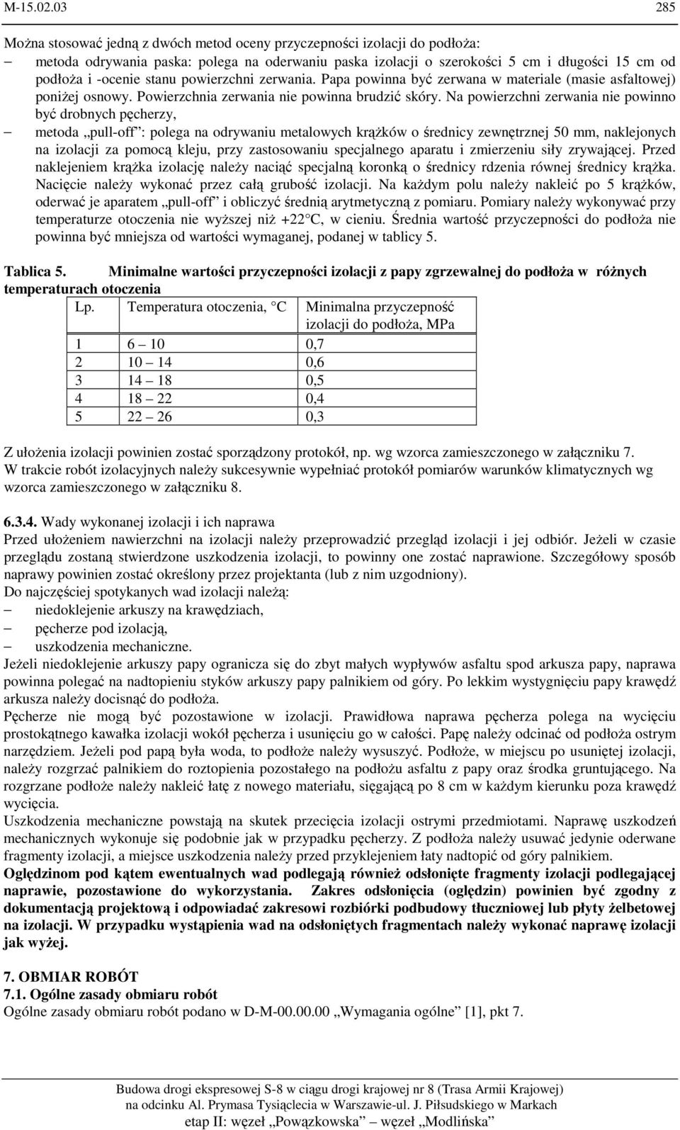 stanu powierzchni zerwania. Papa powinna być zerwana w materiale (masie asfaltowej) poniżej osnowy. Powierzchnia zerwania nie powinna brudzić skóry.