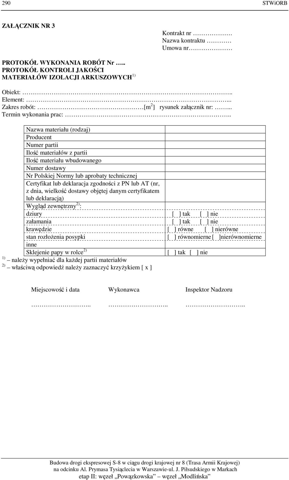 . Nazwa materiału (rodzaj) Producent Numer partii Ilość materiałów z partii Ilość materiału wbudowanego Numer dostawy Nr Polskiej Normy lub aprobaty technicznej Certyfikat lub deklaracja zgodności z