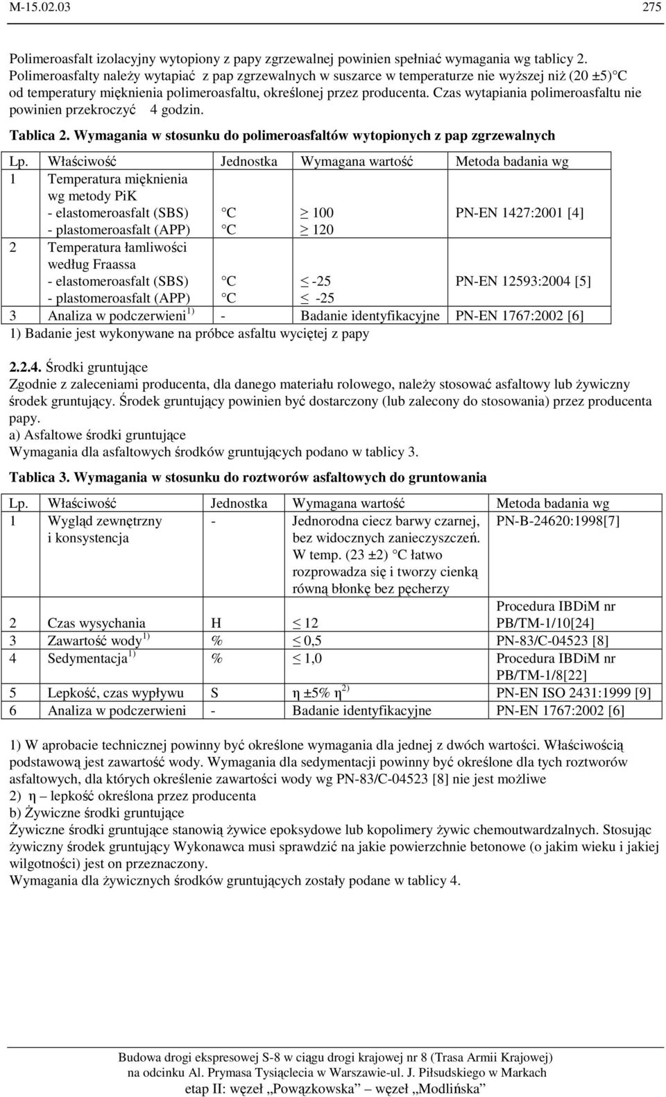 Czas wytapiania polimeroasfaltu nie powinien przekroczyć 4 godzin. Tablica 2. Wymagania w stosunku do polimeroasfaltów wytopionych z pap zgrzewalnych Lp.