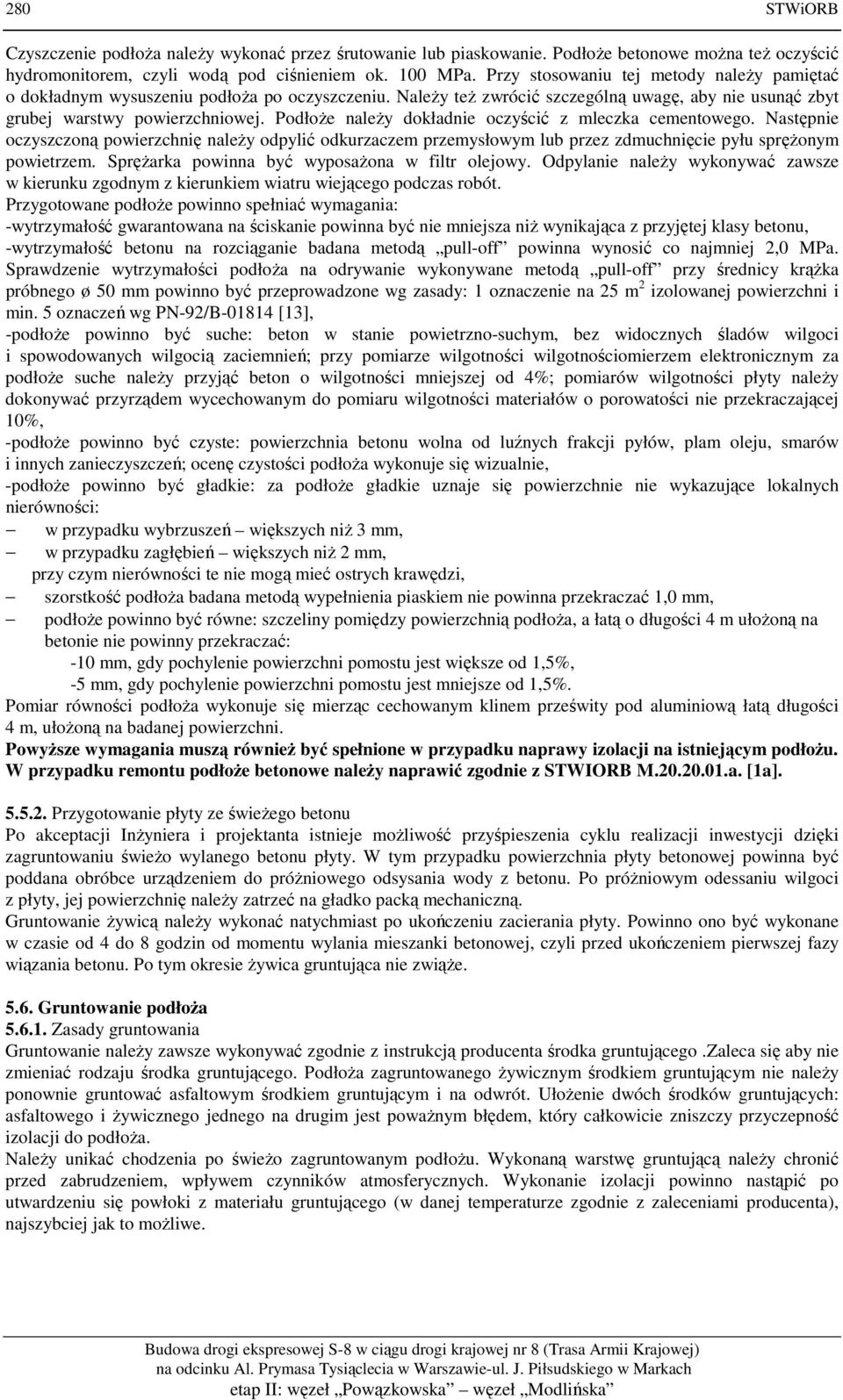Podłoże należy dokładnie oczyścić z mleczka cementowego. Następnie oczyszczoną powierzchnię należy odpylić odkurzaczem przemysłowym lub przez zdmuchnięcie pyłu sprężonym powietrzem.