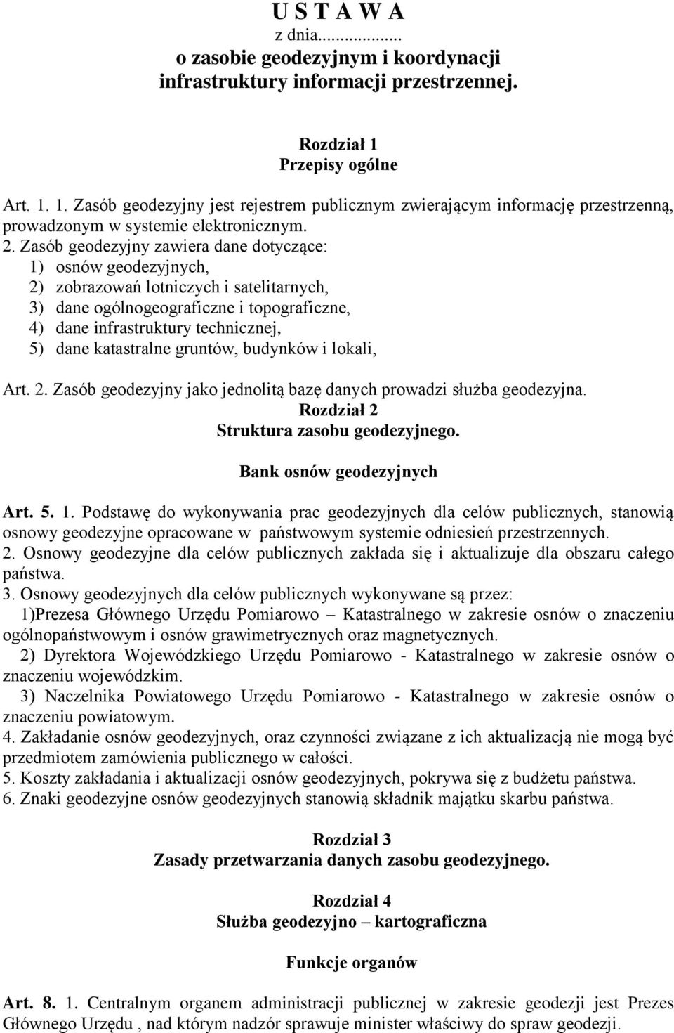 Zasób geodezyjny zawiera dane dotyczące: 1) osnów geodezyjnych, 2) zobrazowań lotniczych i satelitarnych, 3) dane ogólnogeograficzne i topograficzne, 4) dane infrastruktury technicznej, 5) dane