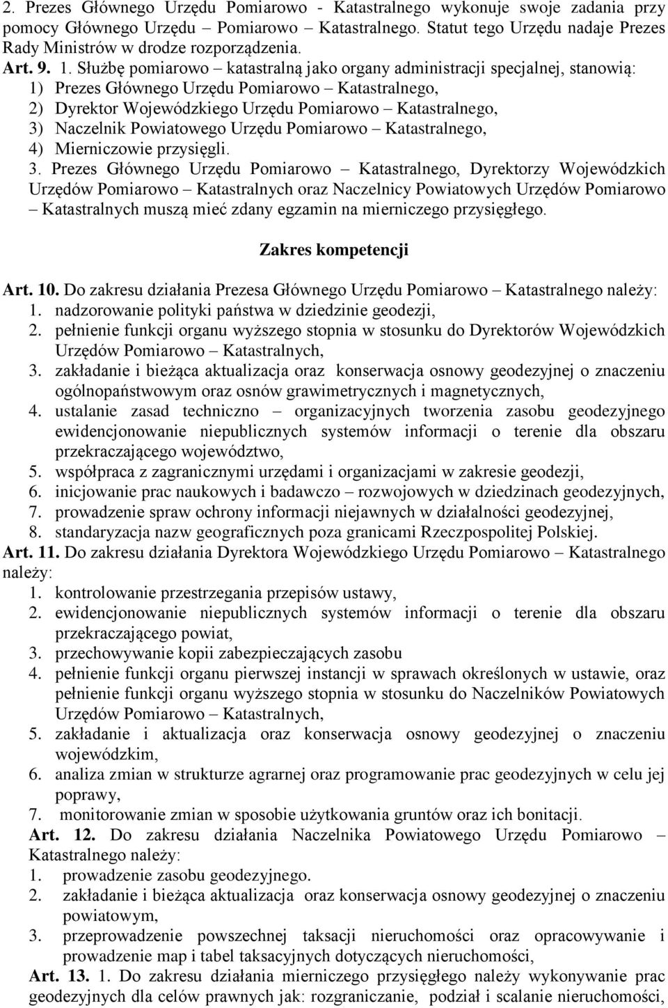 Służbę pomiarowo katastralną jako organy administracji specjalnej, stanowią: 1) Prezes Głównego Urzędu Pomiarowo Katastralnego, 2) Dyrektor Wojewódzkiego Urzędu Pomiarowo Katastralnego, 3) Naczelnik