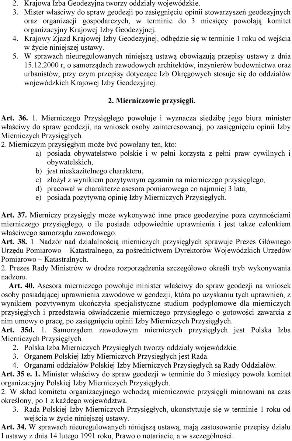 Krajowy Zjazd Krajowej Izby Geodezyjnej, odbędzie się w terminie 1 roku od wejścia w życie niniejszej ustawy. 5. W sprawach nieuregulowanych niniejszą ustawą obowiązują przepisy ustawy z dnia 15.12.