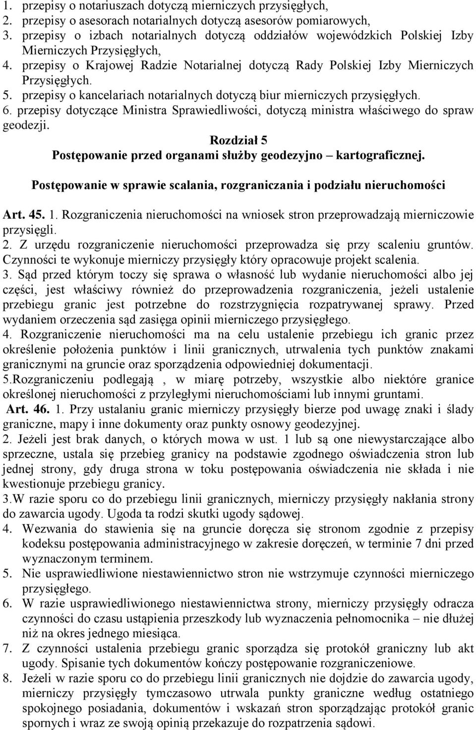 przepisy o kancelariach notarialnych dotyczą biur mierniczych przysięgłych. 6. przepisy dotyczące Ministra Sprawiedliwości, dotyczą ministra właściwego do spraw geodezji.