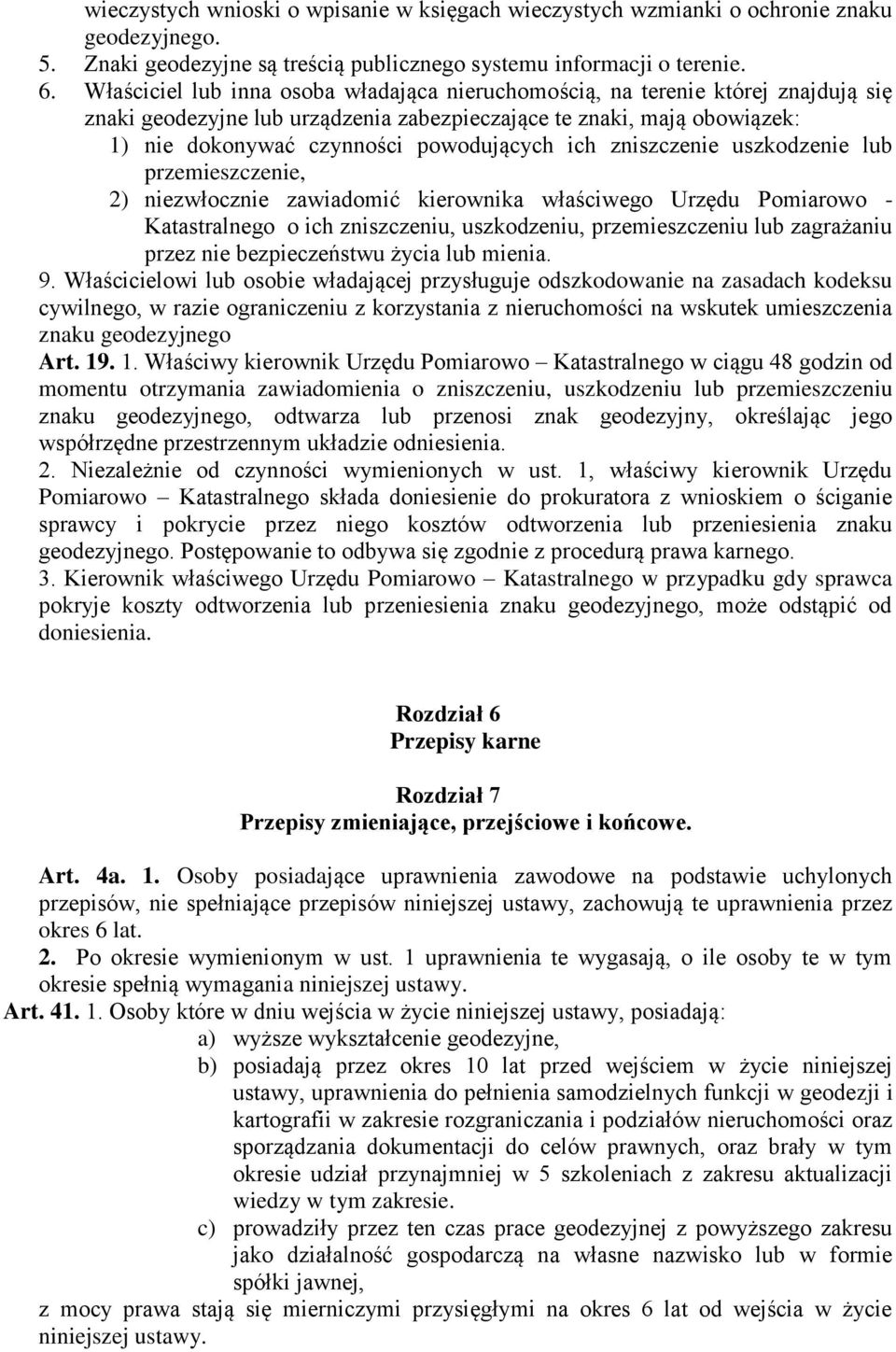 ich zniszczenie uszkodzenie lub przemieszczenie, 2) niezwłocznie zawiadomić kierownika właściwego Urzędu Pomiarowo - Katastralnego o ich zniszczeniu, uszkodzeniu, przemieszczeniu lub zagrażaniu przez