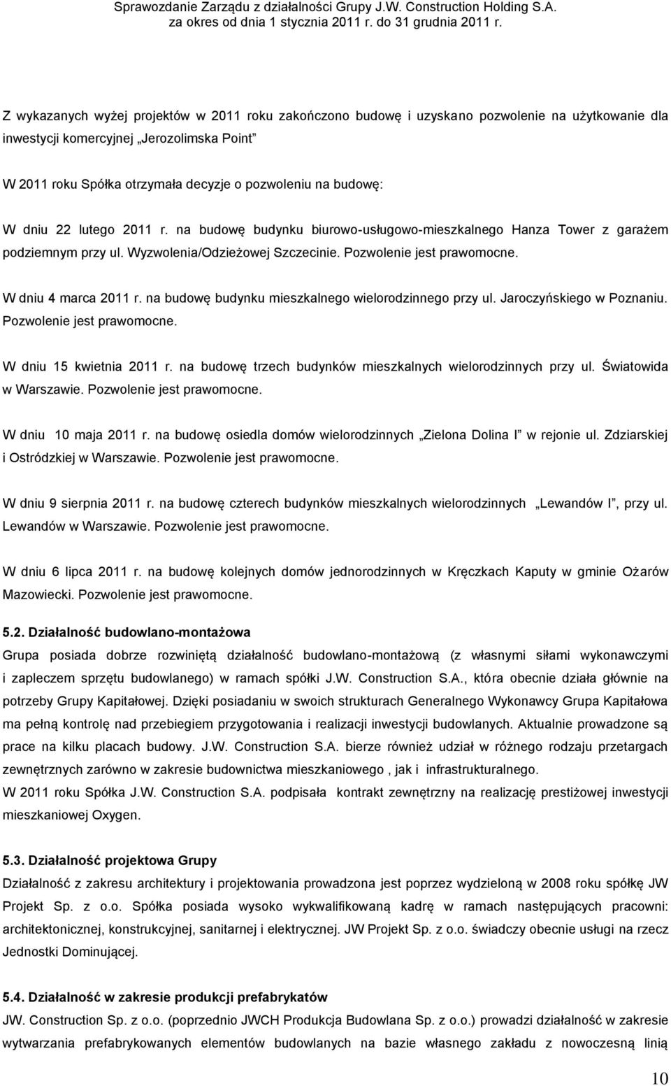W dniu 4 marca 2011 r. na budowę budynku mieszkalnego wielorodzinnego przy ul. Jaroczyńskiego w Poznaniu. Pozwolenie jest prawomocne. W dniu 15 kwietnia 2011 r.