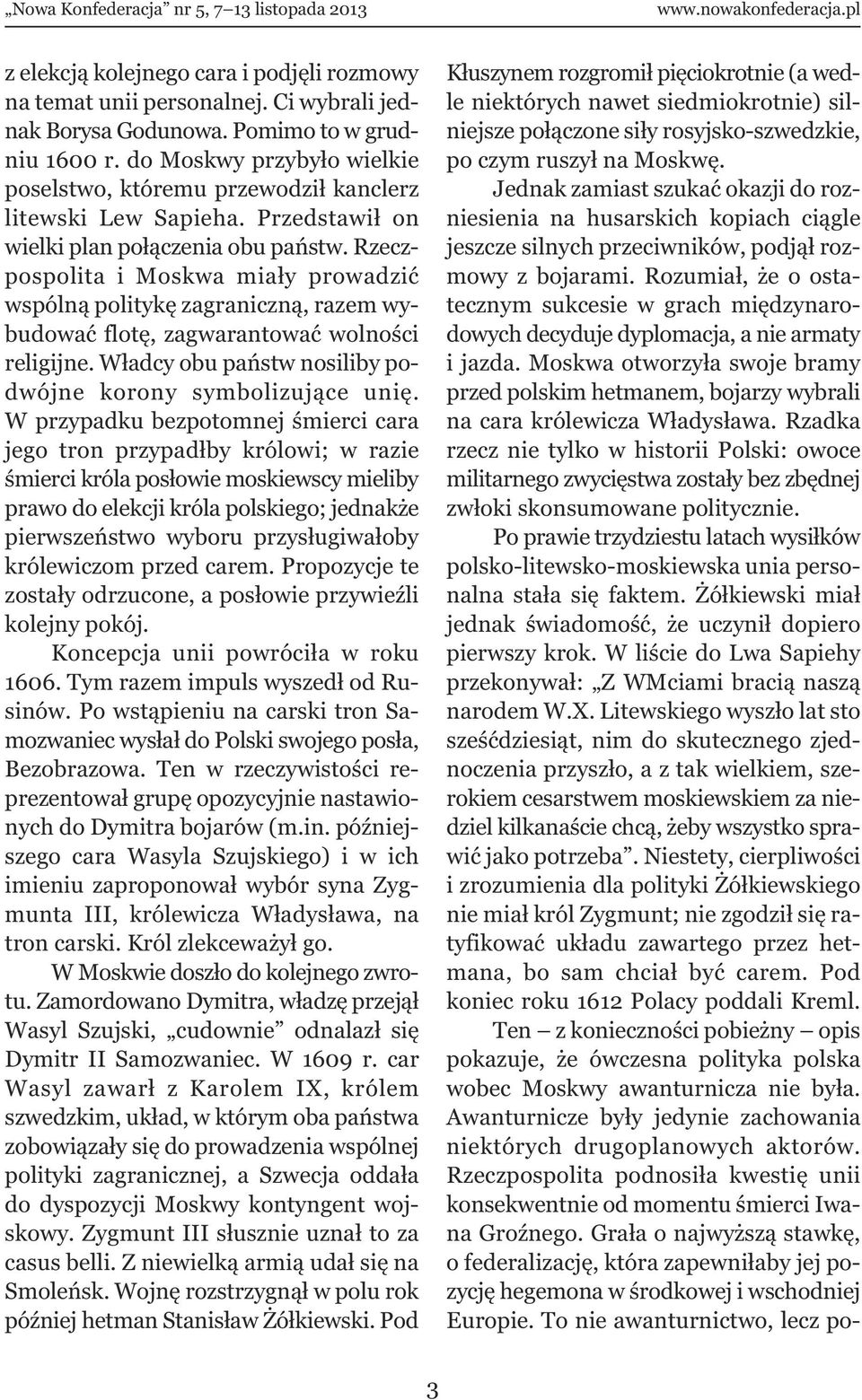 Rzeczpospolita i Moskwa miały prowadzić wspólną politykę zagraniczną, razem wybudować flotę, zagwarantować wolności religijne. Władcy obu państw nosiliby podwójne korony symbolizujące unię.
