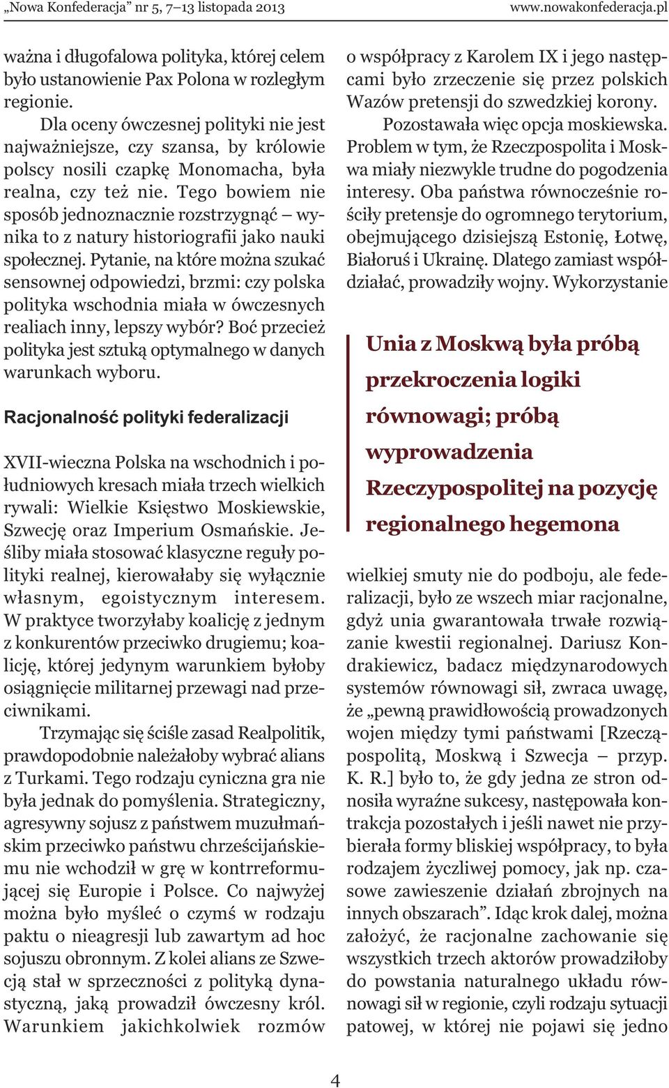 Tego bowiem nie sposób jednoznacznie rozstrzygnąć wynika to z natury historiografii jako nauki społecznej.