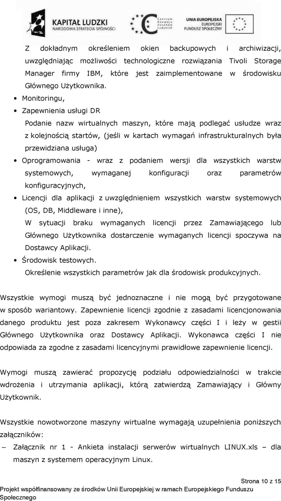 Monitoringu, Zapewnienia usługi DR Podanie nazw wirtualnych maszyn, które mają podlegać usłudze wraz z kolejnością startów, (jeśli w kartach wymagań infrastrukturalnych była przewidziana usługa)