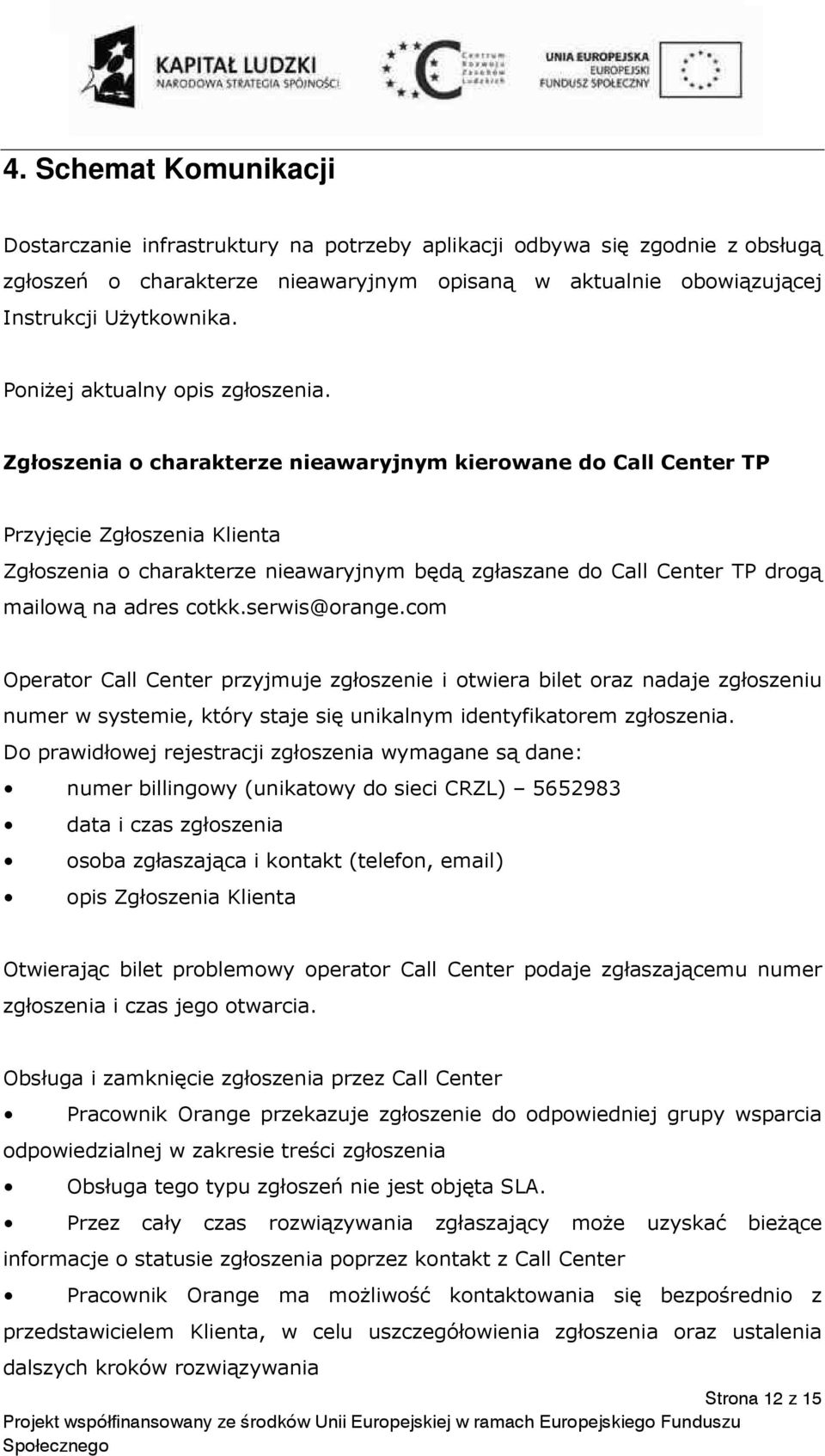 Zgłoszenia o charakterze nieawaryjnym kierowane do Call Center TP Przyjęcie Zgłoszenia Klienta Zgłoszenia o charakterze nieawaryjnym będą zgłaszane do Call Center TP drogą mailową na adres cotkk.