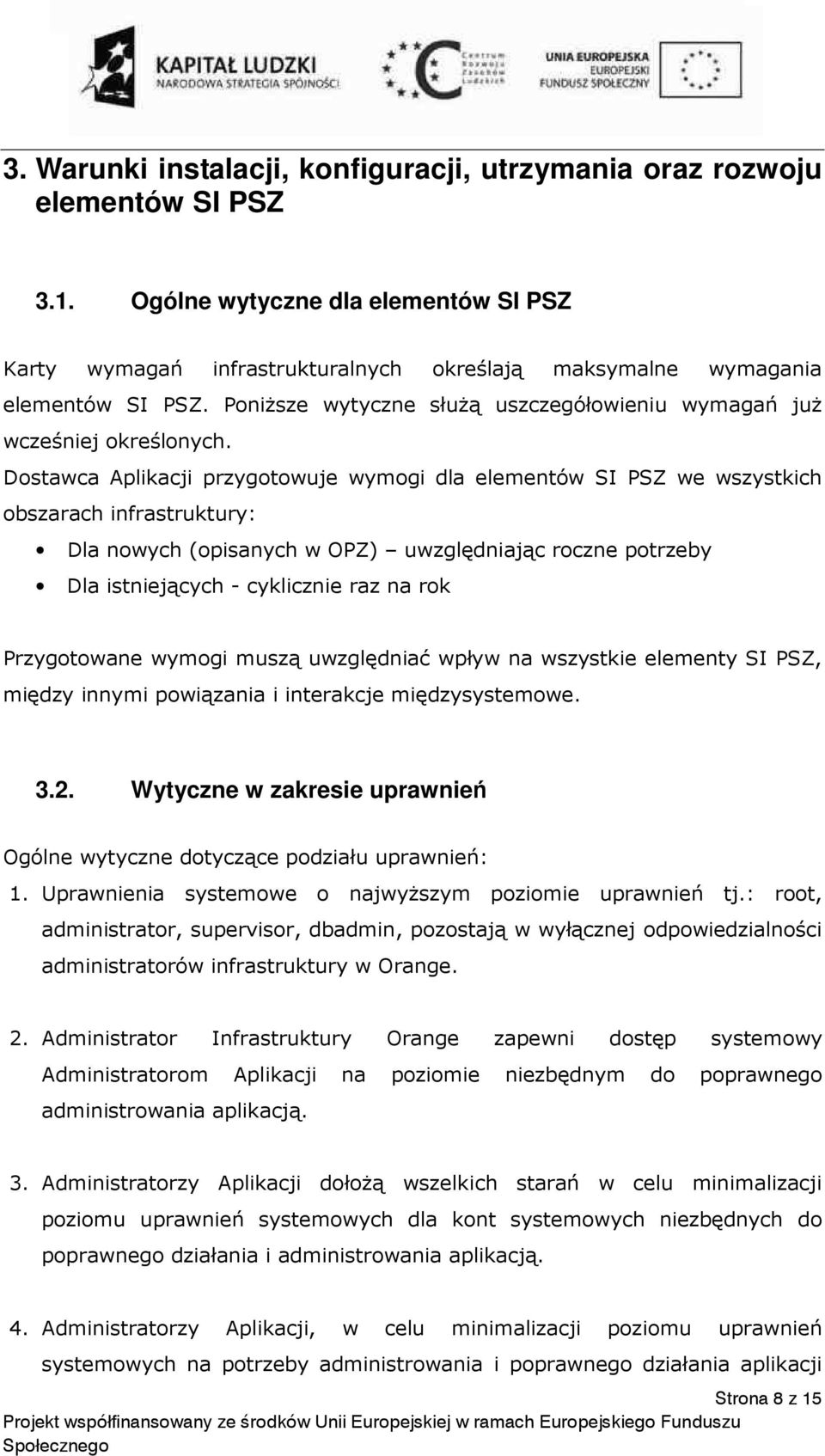 Dostawca Aplikacji przygotowuje wymogi dla elementów SI PSZ we wszystkich obszarach infrastruktury: Dla nowych (opisanych w OPZ) uwzględniając roczne potrzeby Dla istniejących - cyklicznie raz na rok