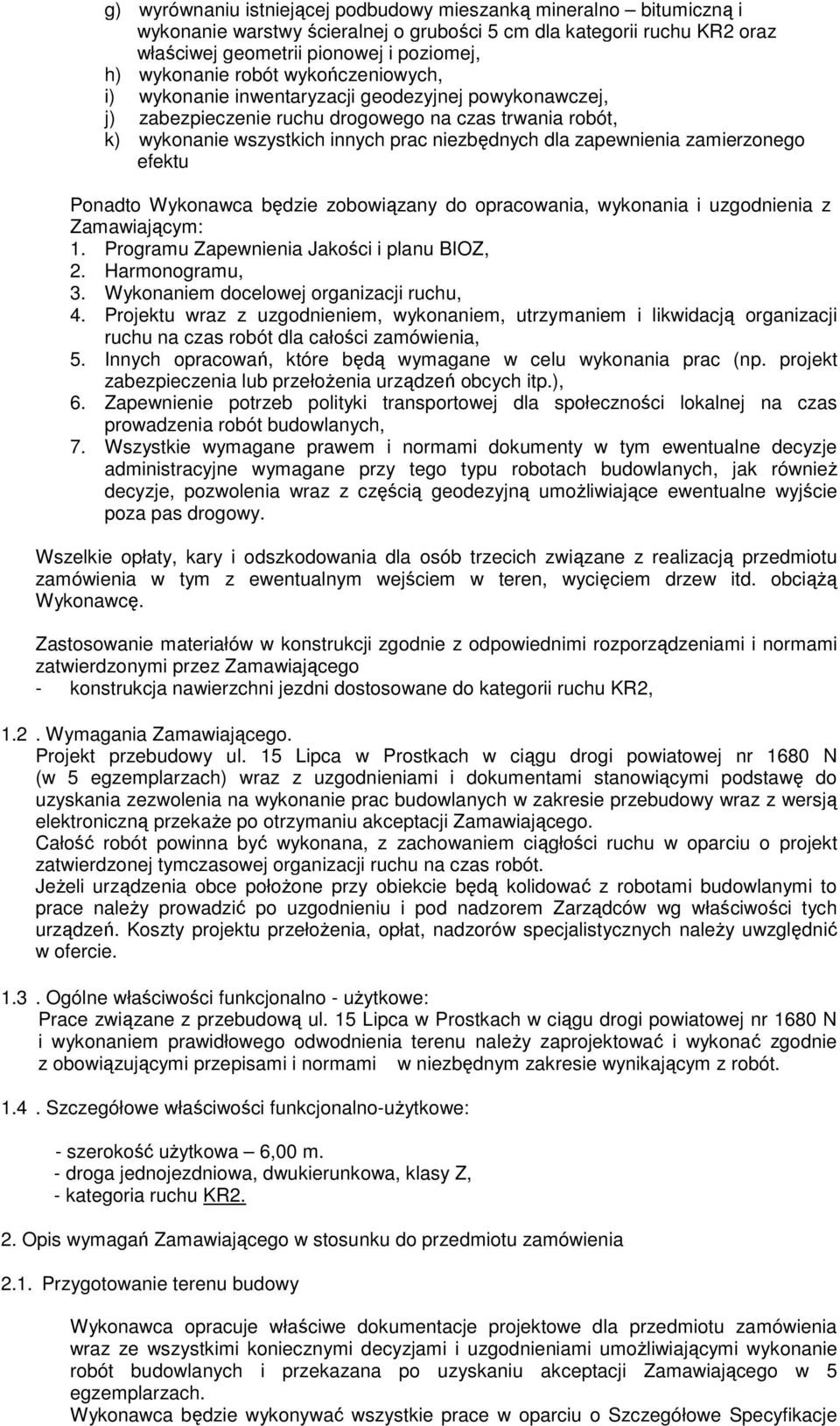 zamierzonego efektu Ponadto Wykonawca będzie zobowiązany do opracowania, wykonania i uzgodnienia z Zamawiającym: 1. Programu Zapewnienia Jakości i planu BIOZ, 2. Harmonogramu, 3.