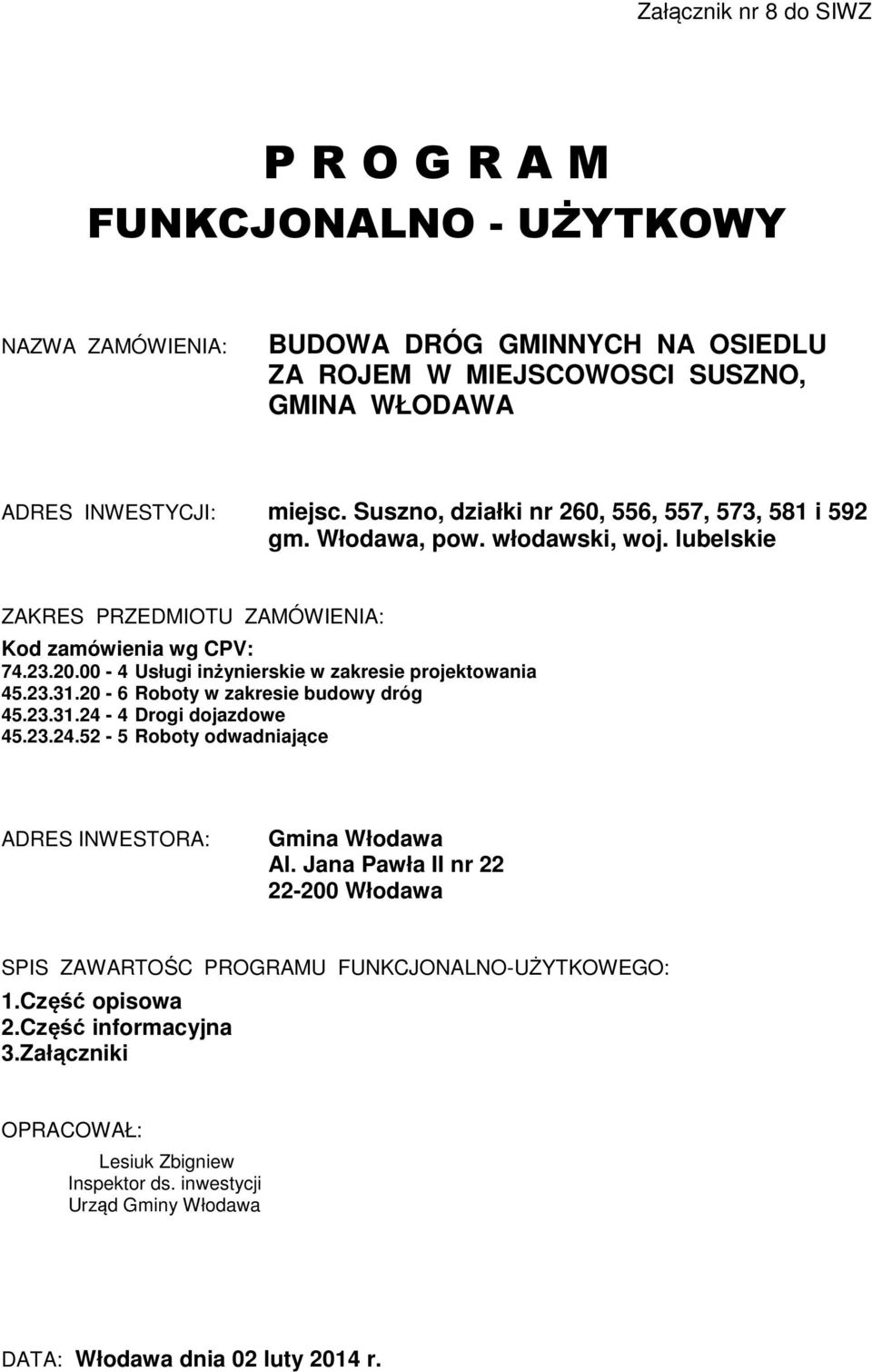 00-4 Usługi inżynierskie w zakresie projektowania 45.23.31.20-6 Roboty w zakresie budowy dróg 45.23.31.24-4 Drogi dojazdowe 45.23.24.52-5 Roboty odwadniające ADRES INWESTORA: Gmina Włodawa Al.