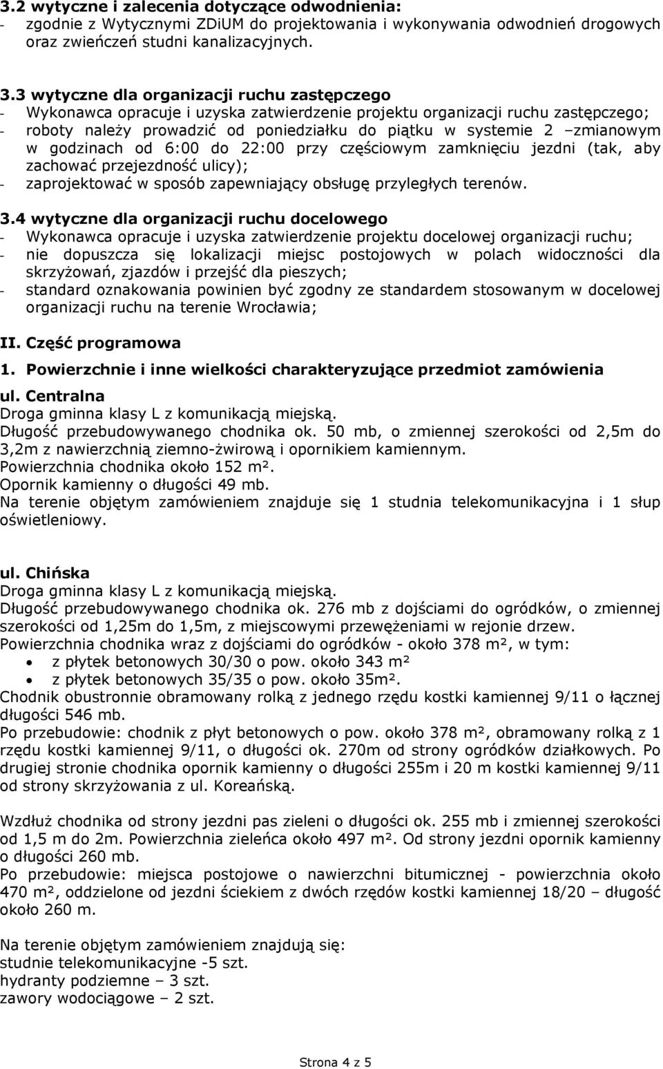 zmianowym w godzinach od 6:00 do 22:00 przy częściowym zamknięciu jezdni (tak, aby zachować przejezdność ulicy); - zaprojektować w sposób zapewniający obsługę przyległych terenów. 3.