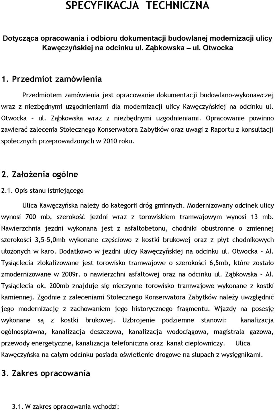 Ząbkowska wraz z niezbędnymi uzgodnieniami. Opracowanie powinno zawierać zalecenia Stołecznego Konserwatora Zabytków oraz uwagi z Raportu z konsultacji społecznych przeprowadzonych w 20