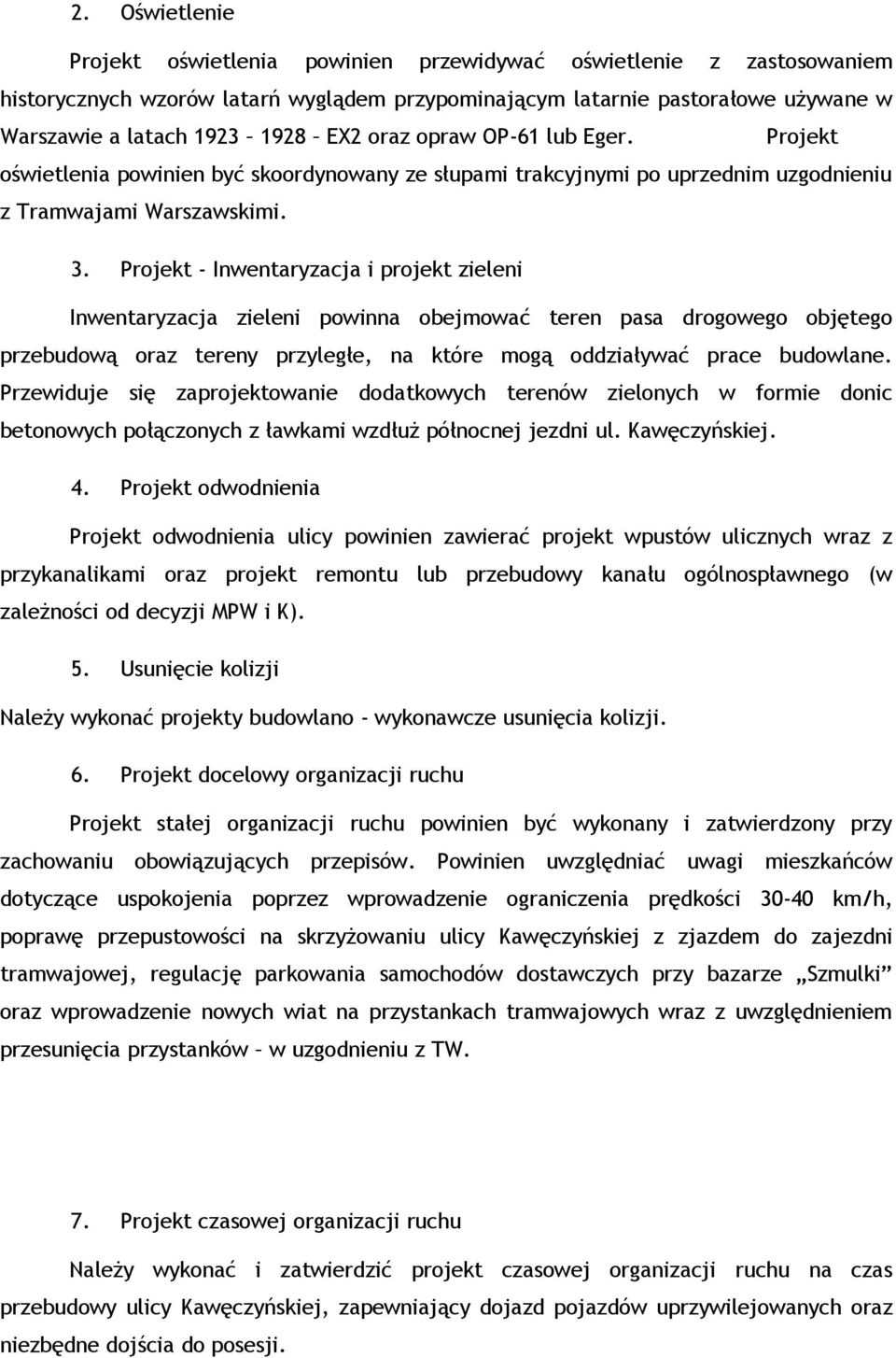 Projekt - Inwentaryzacja i projekt zieleni Inwentaryzacja zieleni powinna obejmować teren pasa drogowego objętego przebudową oraz tereny przyległe, na które mogą oddziaływać prace budowlane.