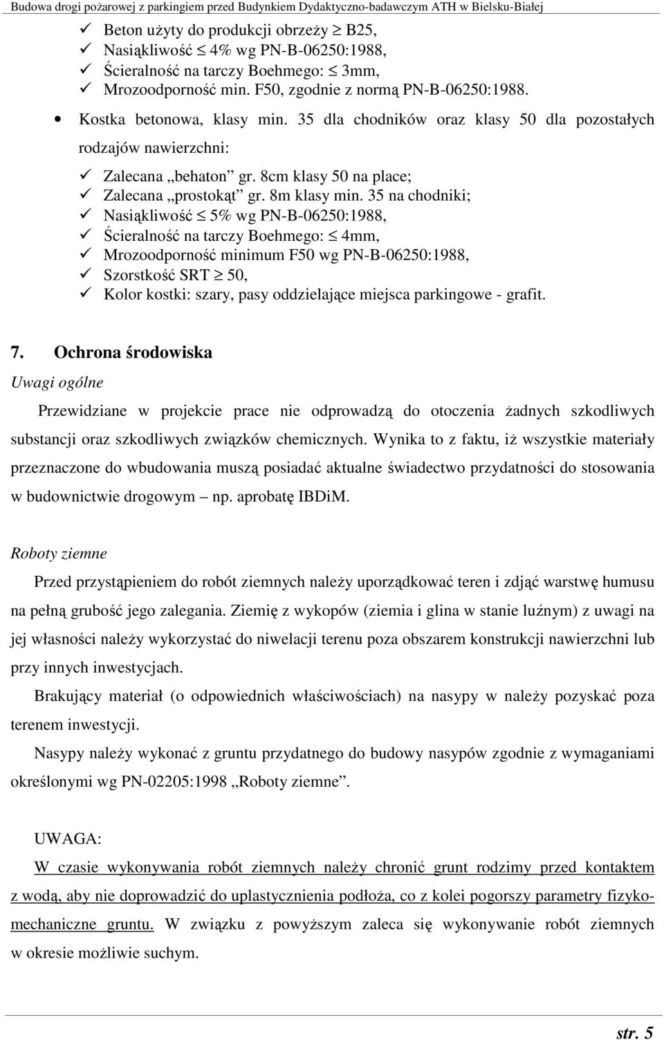 35 na chodniki; Nasiąkliwość 5% wg PN-B-06250:1988, Ścieralność na tarczy Boehmego: 4mm, Mrozoodporność minimum F50 wg PN-B-06250:1988, Szorstkość SRT 50, Kolor kostki: szary, pasy oddzielające