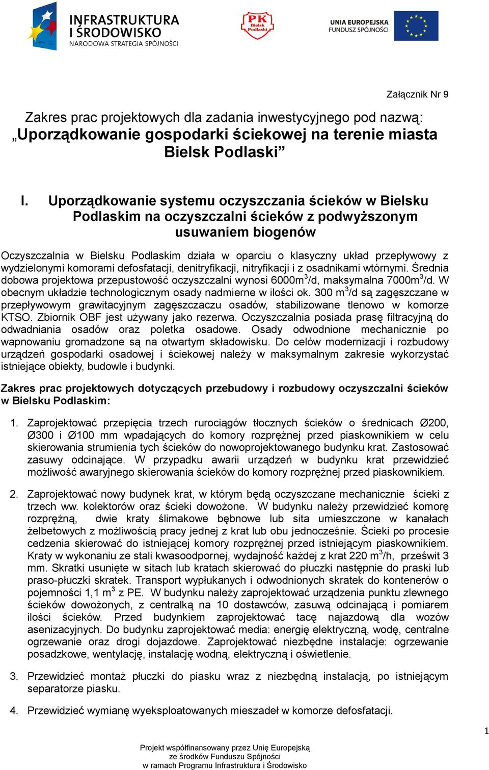 przepływowy z wydzielonymi komorami defosfatacji, denitryfikacji, nitryfikacji i z osadnikami wtórnymi. Średnia dobowa projektowa przepustowość oczyszczalni wynosi 6000m 3 /d, maksymalna 7000m 3 /d.