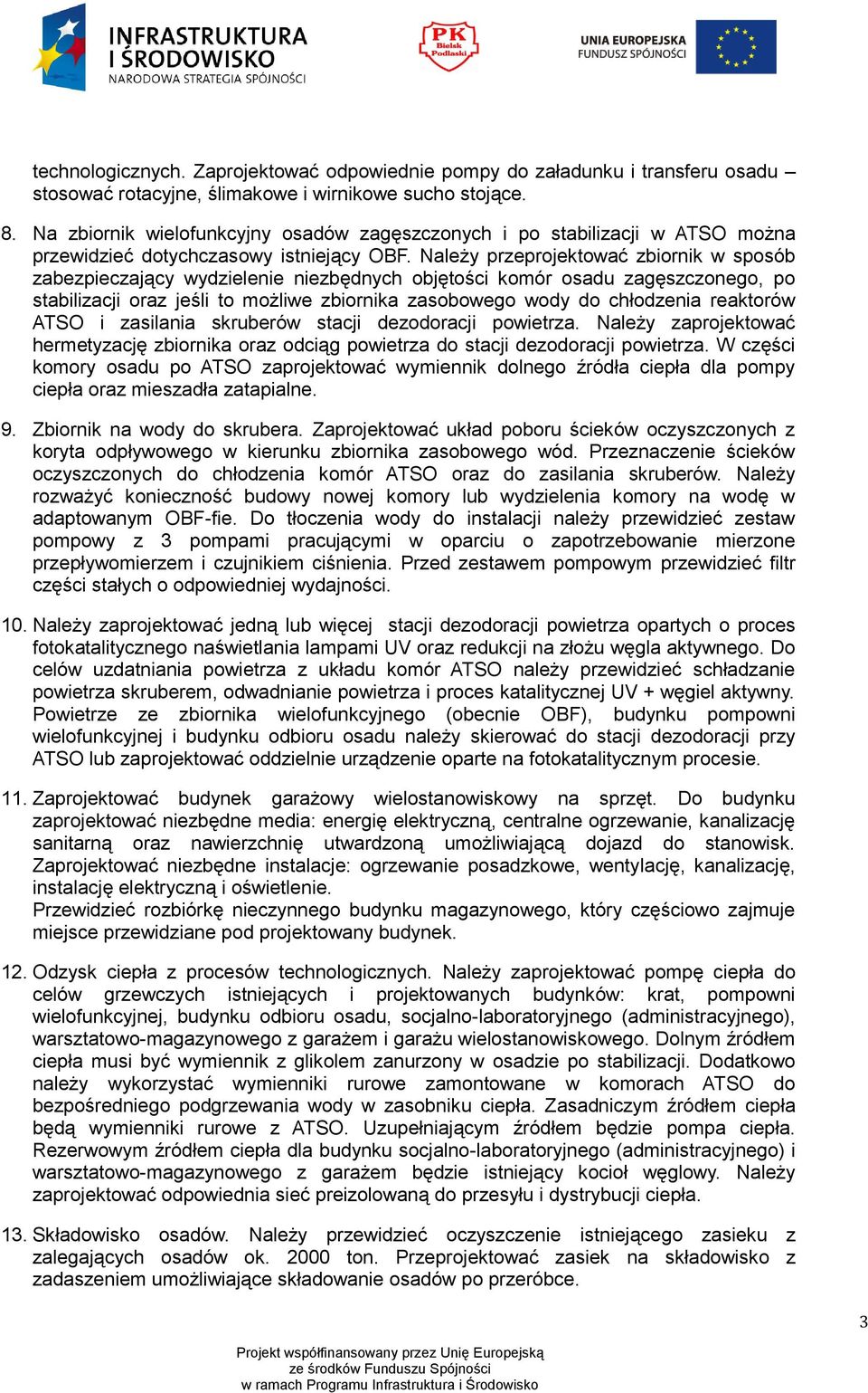 Należy przeprojektować zbiornik w sposób zabezpieczający wydzielenie niezbędnych objętości komór osadu zagęszczonego, po stabilizacji oraz jeśli to możliwe zbiornika zasobowego wody do chłodzenia