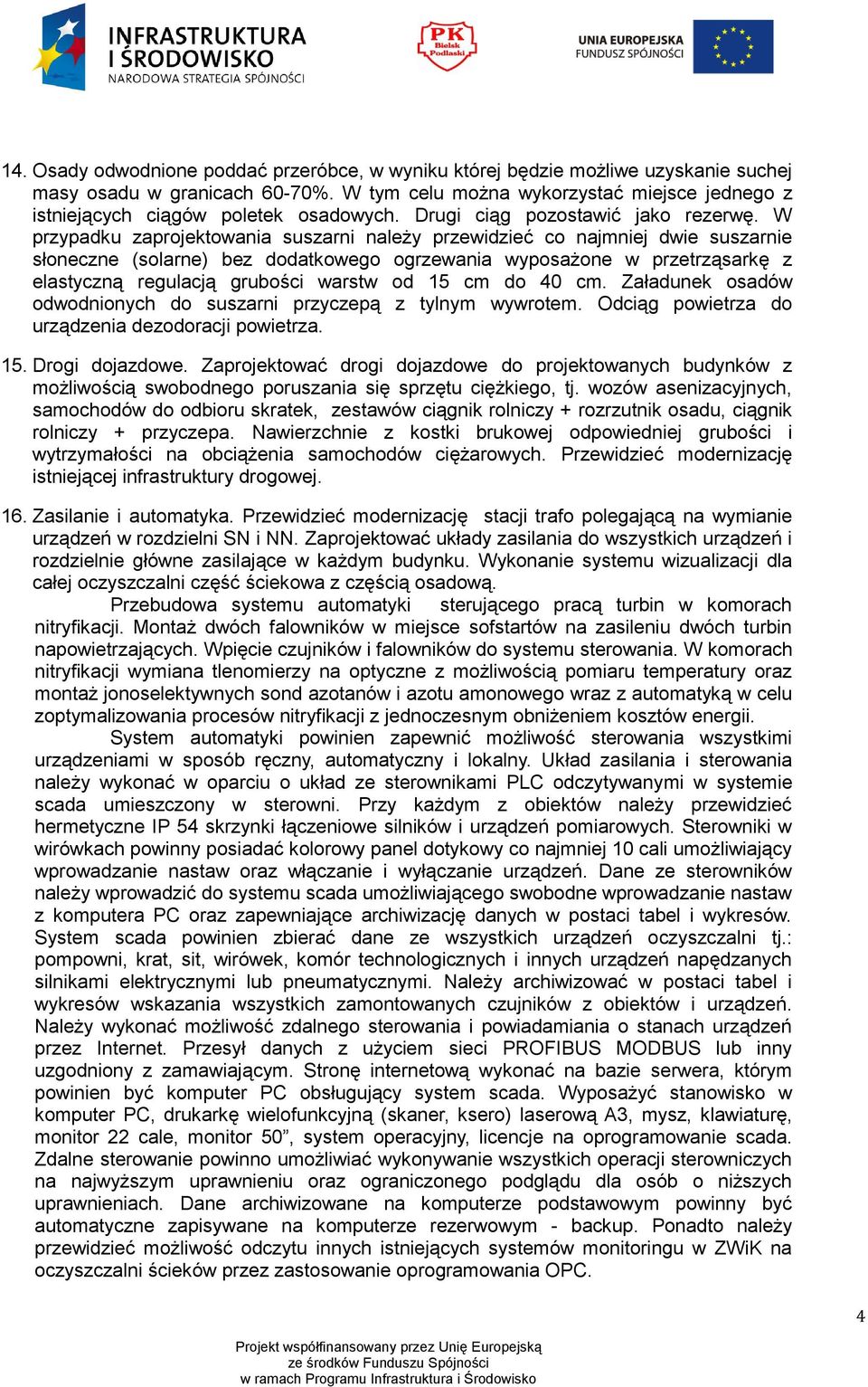 W przypadku zaprojektowania suszarni należy przewidzieć co najmniej dwie suszarnie słoneczne (solarne) bez dodatkowego ogrzewania wyposażone w przetrząsarkę z elastyczną regulacją grubości warstw od