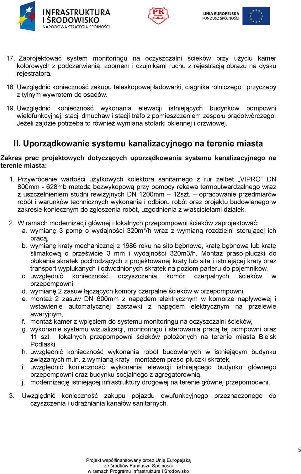 Uwzględnić konieczność wykonania elewacji istniejących budynków pompowni wielofunkcyjnej, stacji dmuchaw i stacji trafo z pomieszczeniem zespołu prądotwórczego.