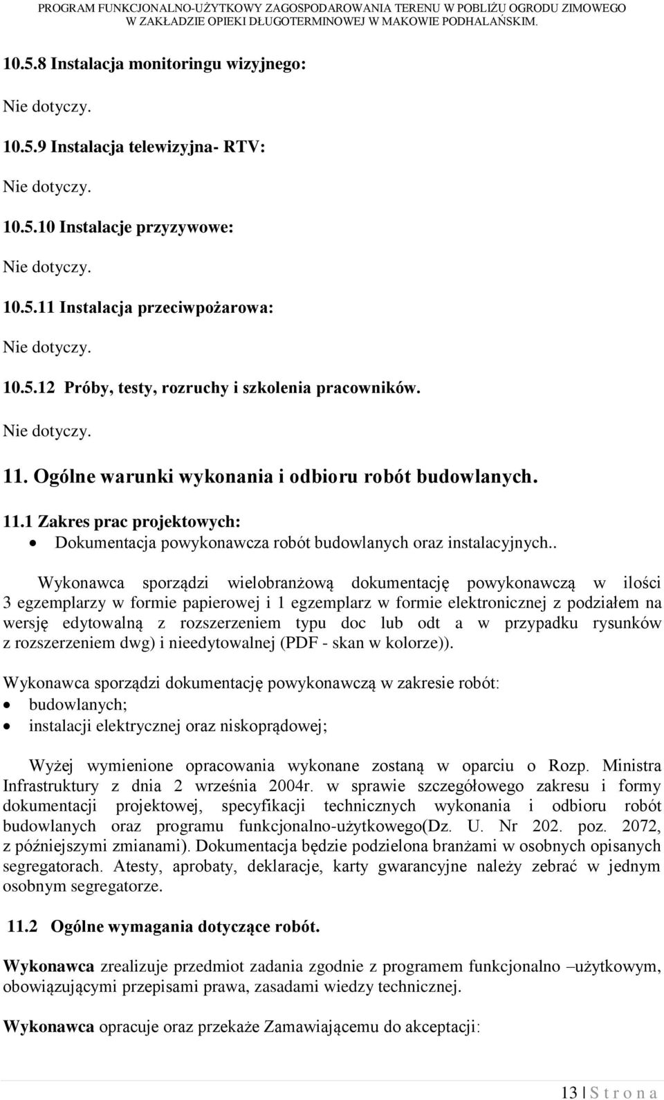 . Wykonawca sporządzi wielobranżową dokumentację powykonawczą w ilości 3 egzemplarzy w formie papierowej i 1 egzemplarz w formie elektronicznej z podziałem na wersję edytowalną z rozszerzeniem typu