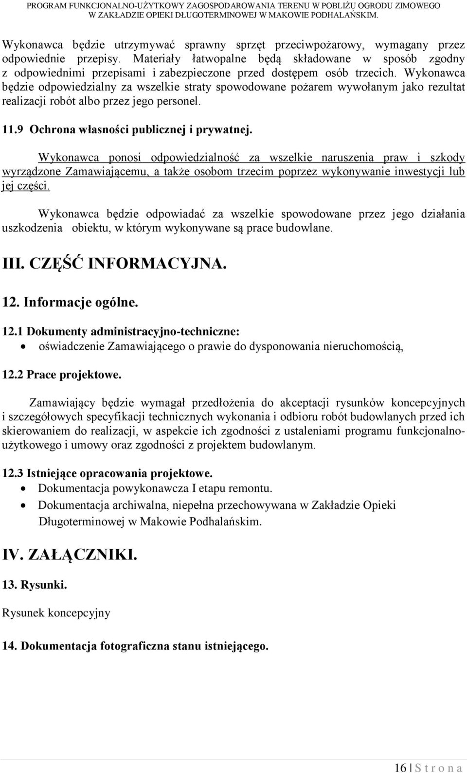 Wykonawca będzie odpowiedzialny za wszelkie straty spowodowane pożarem wywołanym jako rezultat realizacji robót albo przez jego personel. 11.9 Ochrona własności publicznej i prywatnej.