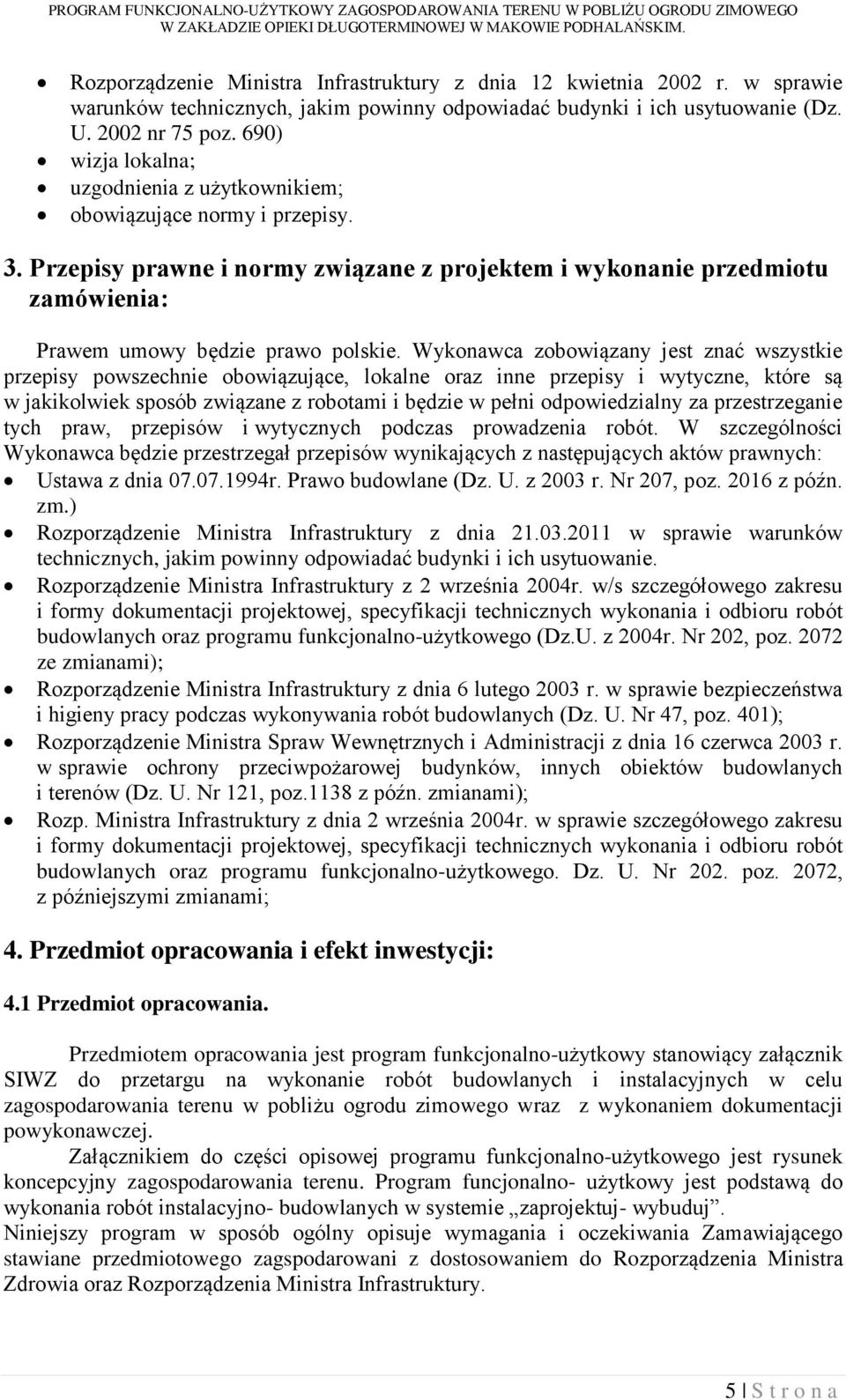 Wykonawca zobowiązany jest znać wszystkie przepisy powszechnie obowiązujące, lokalne oraz inne przepisy i wytyczne, które są w jakikolwiek sposób związane z robotami i będzie w pełni odpowiedzialny