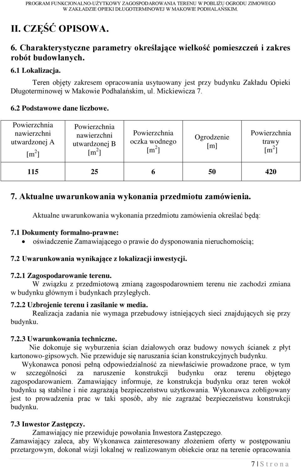 Powierzchnia nawierzchni utwardzonej A [m 2 ] Powierzchnia nawierzchni utwardzonej B [m 2 ] Powierzchnia oczka wodnego [m 2 ] Ogrodzenie [m] Powierzchnia trawy [m 2 ] 115 25 6 50 420 7.