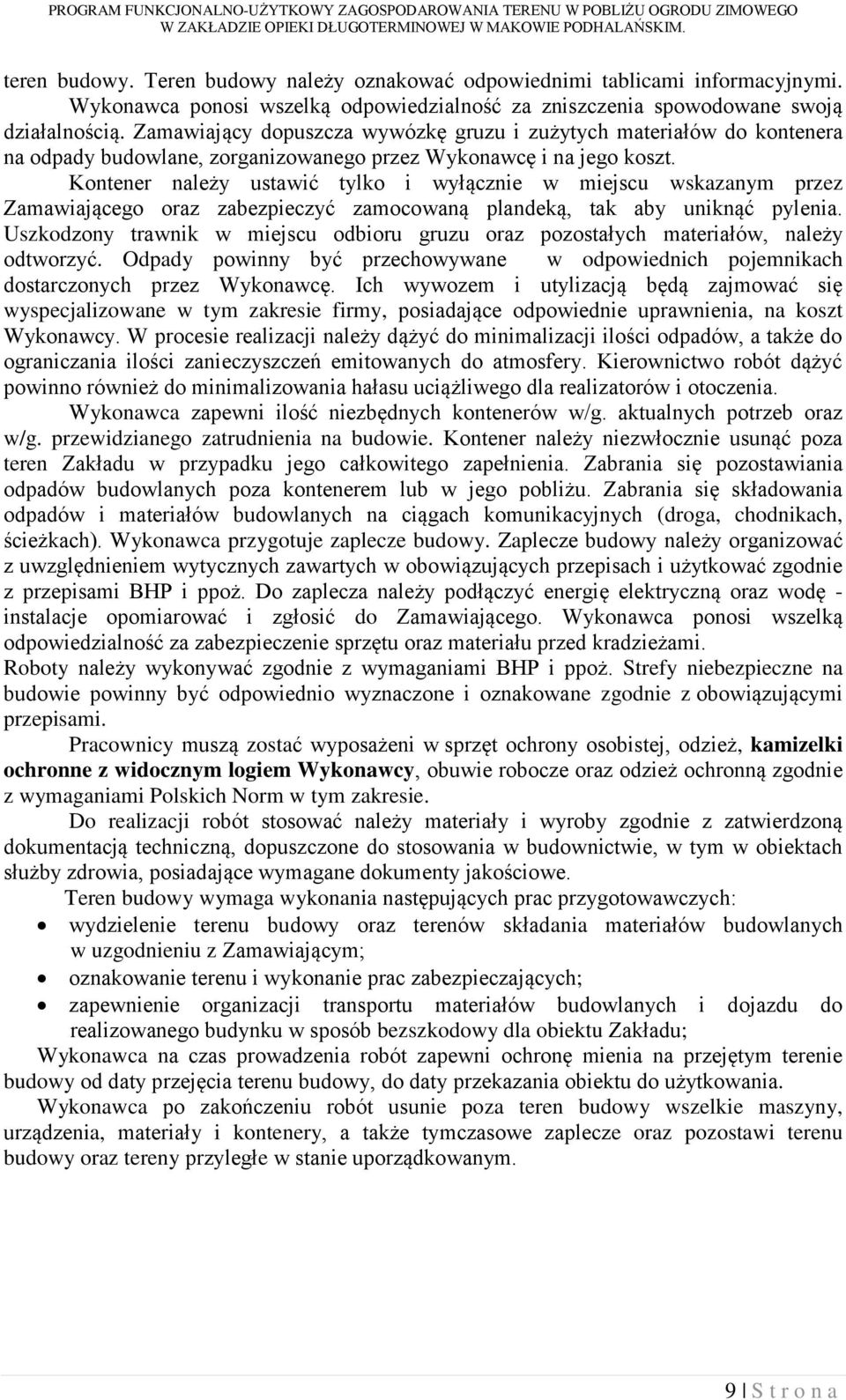 Kontener należy ustawić tylko i wyłącznie w miejscu wskazanym przez Zamawiającego oraz zabezpieczyć zamocowaną plandeką, tak aby uniknąć pylenia.