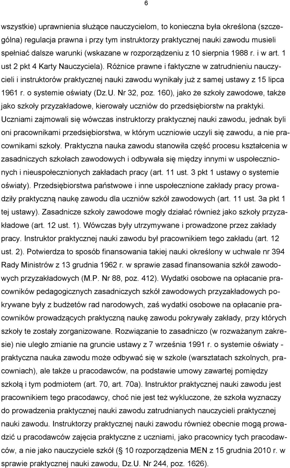Różnice prawne i faktyczne w zatrudnieniu nauczycieli i instruktorów praktycznej nauki zawodu wynikały już z samej ustawy z 15 lipca 1961 r. o systemie oświaty (Dz.U. Nr 32, poz.