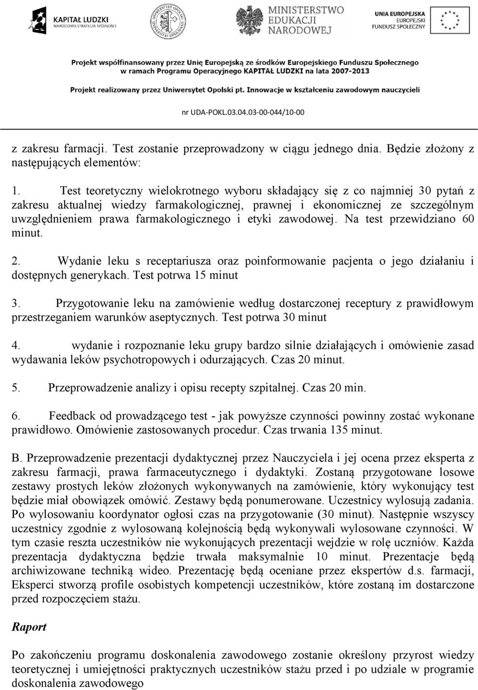 etyki zawodowej. Na test przewidziano 60 minut. 2. Wydanie leku s receptariusza oraz poinformowanie pacjenta o jego działaniu i dostępnych generykach. Test potrwa 15 minut 3.