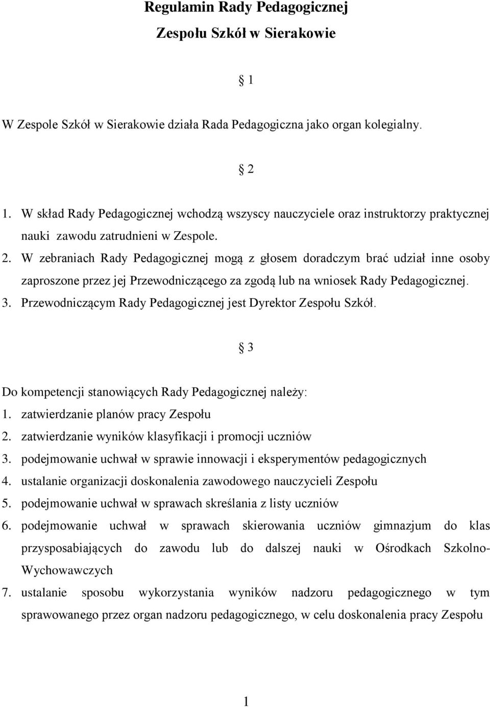 W zebraniach Rady Pedagogicznej mogą z głosem doradczym brać udział inne osoby zaproszone przez jej Przewodniczącego za zgodą lub na wniosek Rady Pedagogicznej. 3.