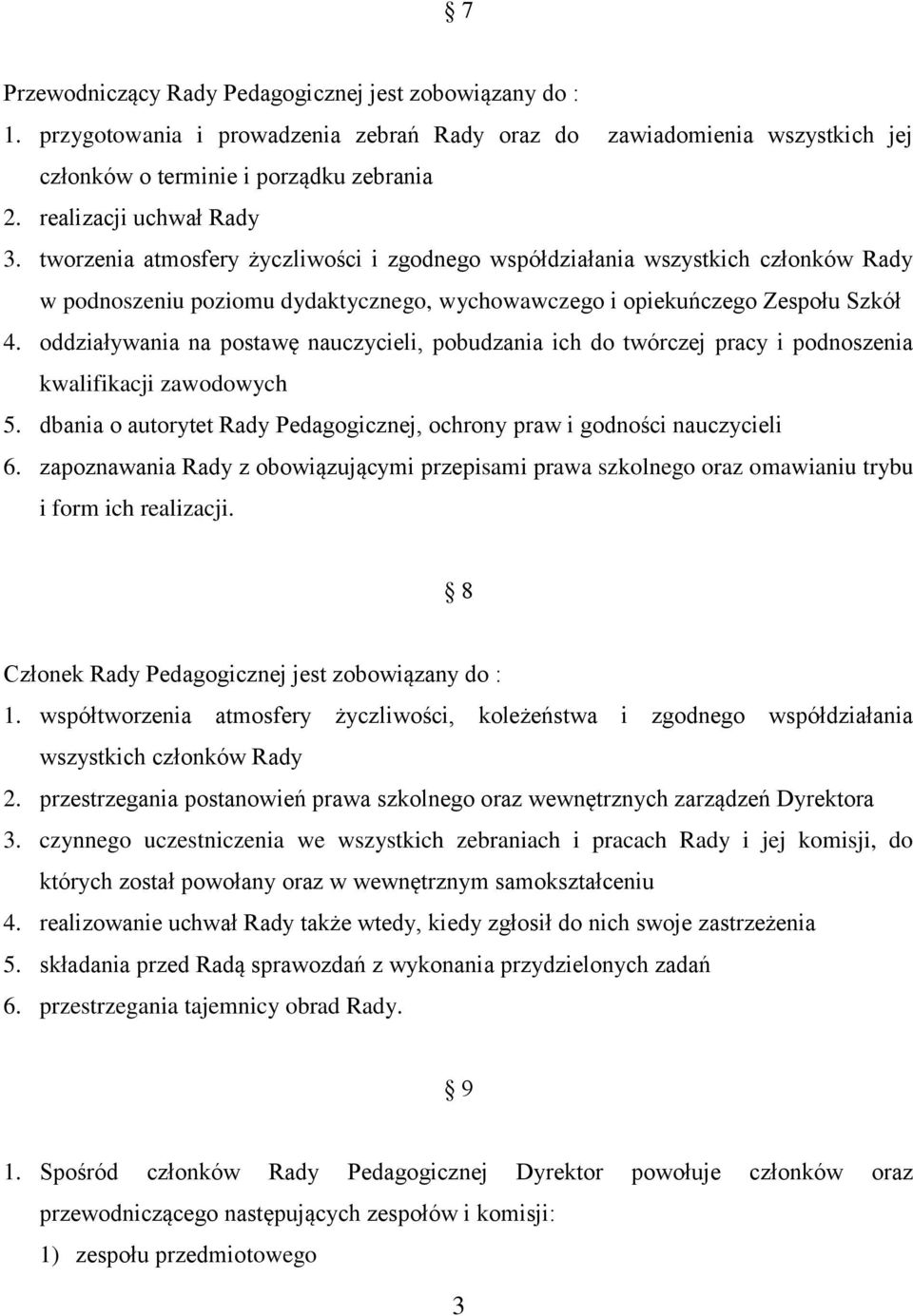 oddziaływania na postawę nauczycieli, pobudzania ich do twórczej pracy i podnoszenia kwalifikacji zawodowych 5. dbania o autorytet Rady Pedagogicznej, ochrony praw i godności nauczycieli 6.