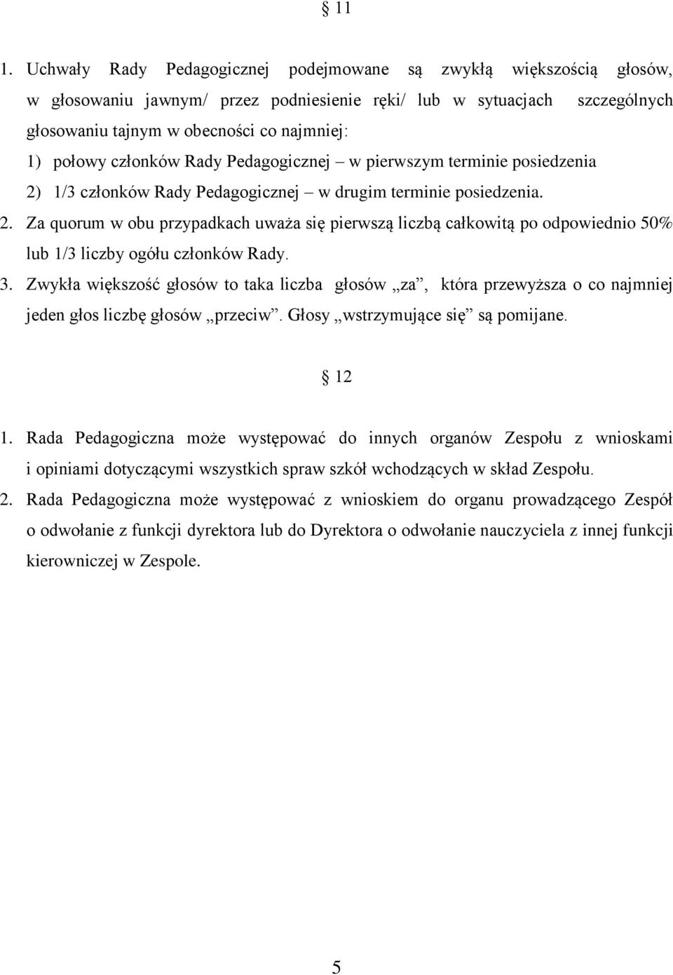 3. Zwykła większość głosów to taka liczba głosów za, która przewyższa o co najmniej jeden głos liczbę głosów przeciw. Głosy wstrzymujące się są pomijane. 12 1.