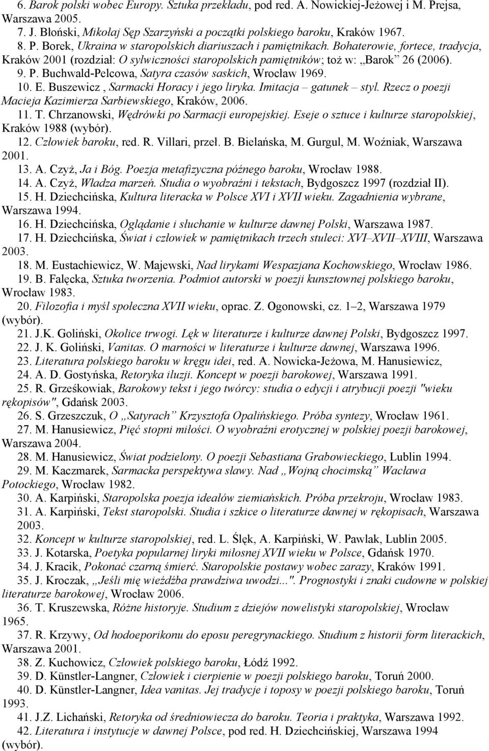 Buszewicz, Sarmacki Horacy i jego liryka. Imitacja gatunek styl. Rzecz o poezji Macieja Kazimierza Sarbiewskiego, Kraków, 2006. 11. T. Chrzanowski, Wędrówki po Sarmacji europejskiej.